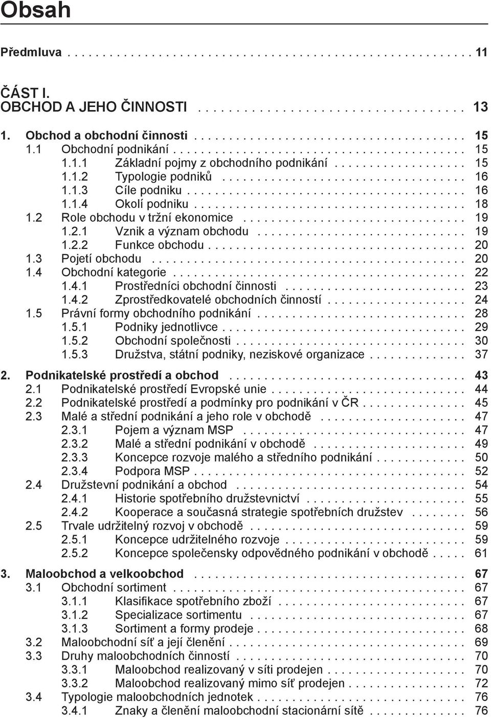 ....................................... 16 1.1.4 Okolí podniku....................................... 18 1.2 Role obchodu v tržní ekonomice................................. 19 1.2.1 Vznik a význam obchodu.