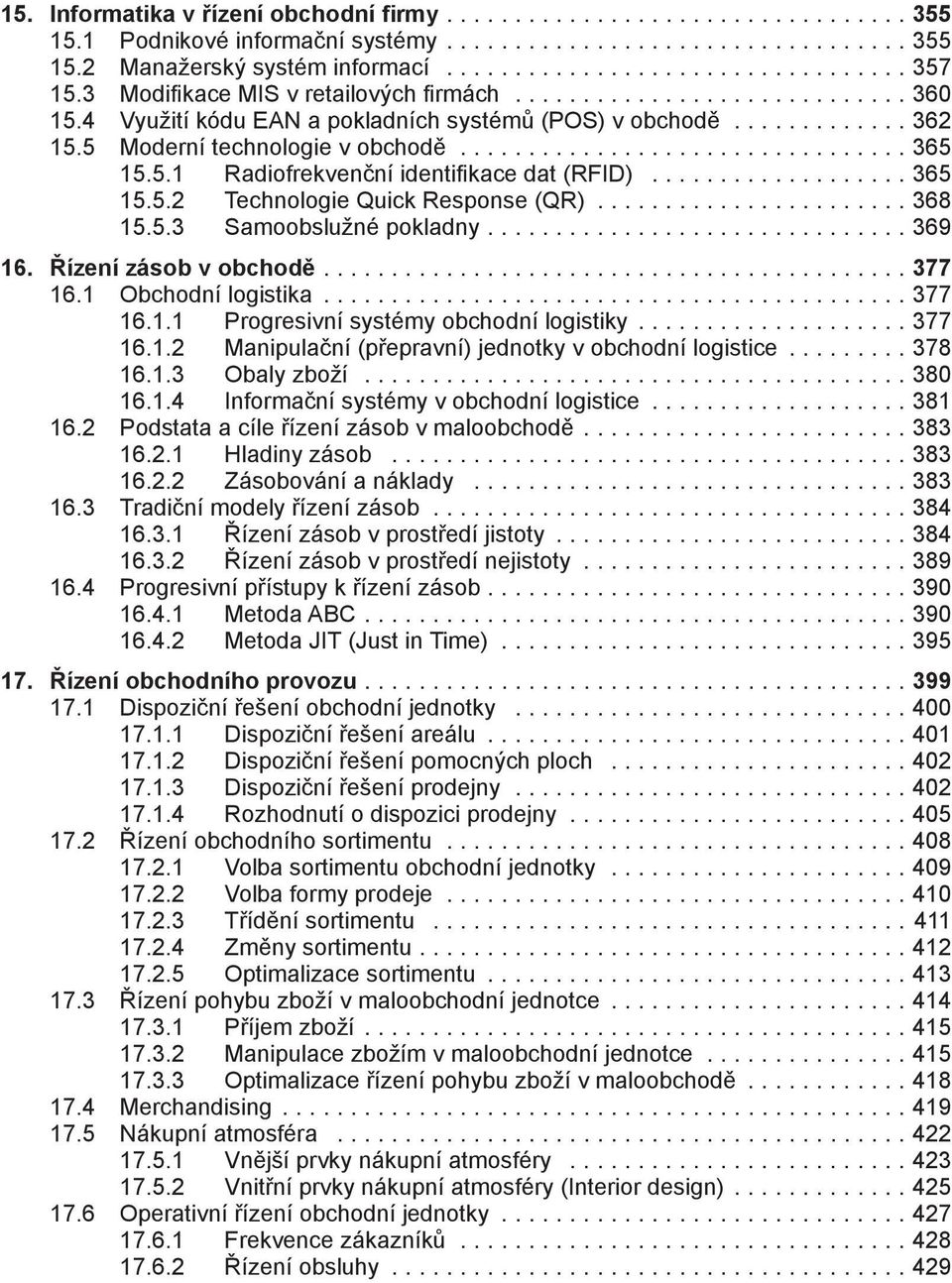 5.1 Radiofrekvenční identifikace dat (RFID)................... 365 15.5.2 Technologie Quick Response (QR)...................... 368 15.5.3 Samoobslužné pokladny.............................. 369 16.
