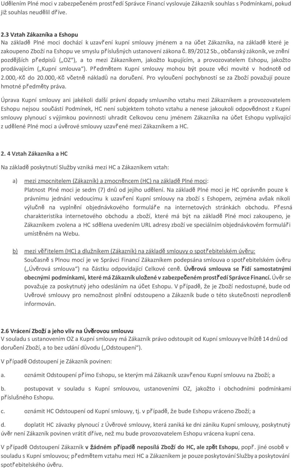 89/2012 Sb., občanský zákoník, ve znění pozdějších předpisů( OZ ), a to mezi Zákazníkem, jakožto kupujícím, a provozovatelem Eshopu, jakožto prodávajícím ( Kupní smlouva ).