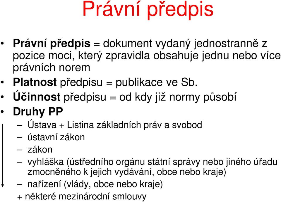 Účinnost předpisu = od kdy již normy působí Druhy PP Ústava + Listina základních práv a svobod ústavní zákon