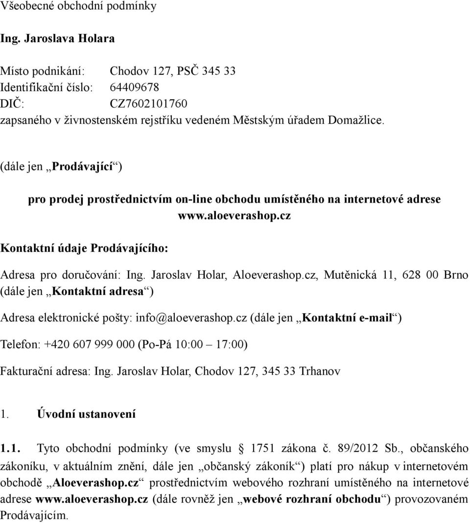 (dále jen Prodávající ) pro prodej prostřednictvím on-line obchodu umístěného na internetové adrese www.aloeverashop.cz Kontaktní údaje Prodávajícího: Adresa pro doručování: Ing.