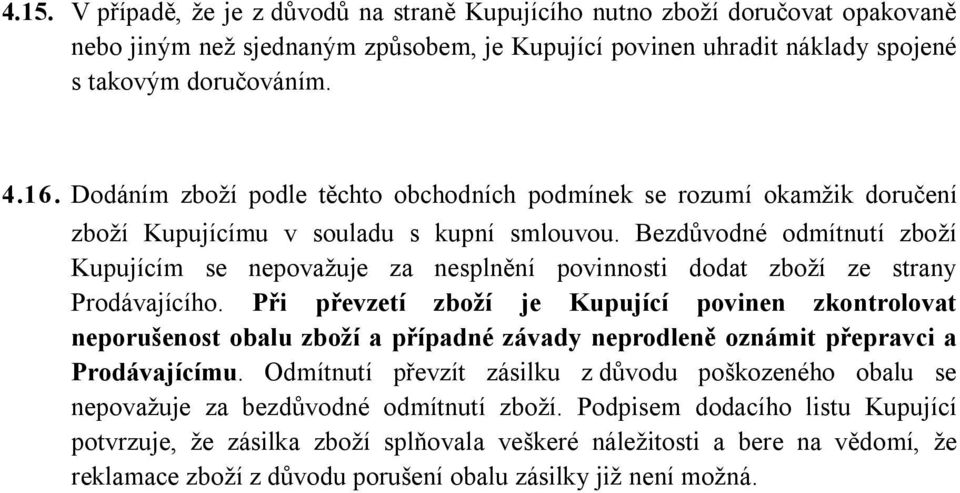 Bezdůvodné odmítnutí zboží Kupujícím se nepovažuje za nesplnění povinnosti dodat zboží ze strany Prodávajícího.