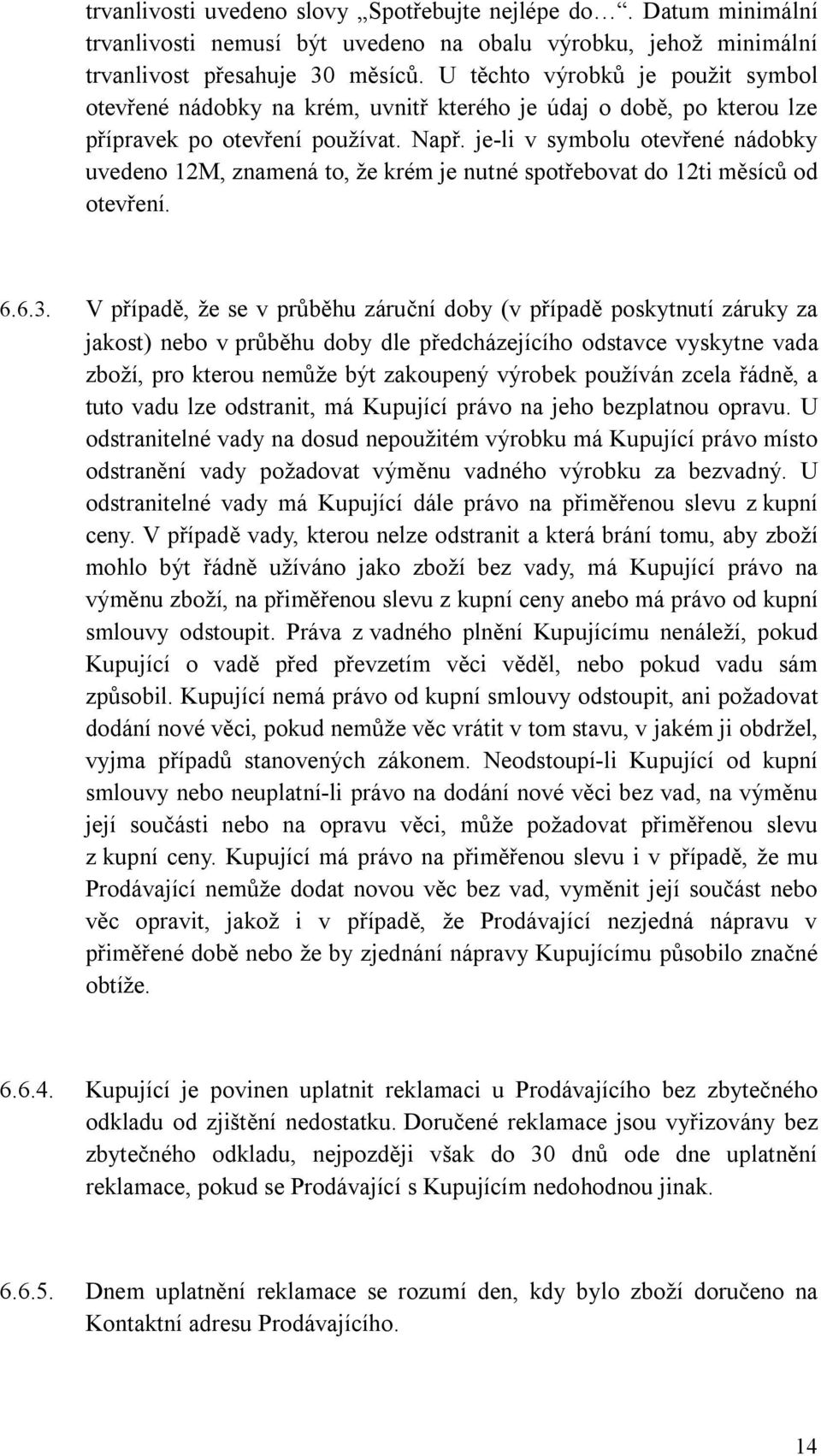 je-li v symbolu otevřené nádobky uvedeno 12M, znamená to, že krém je nutné spotřebovat do 12ti měsíců od otevření. 6.6.3.