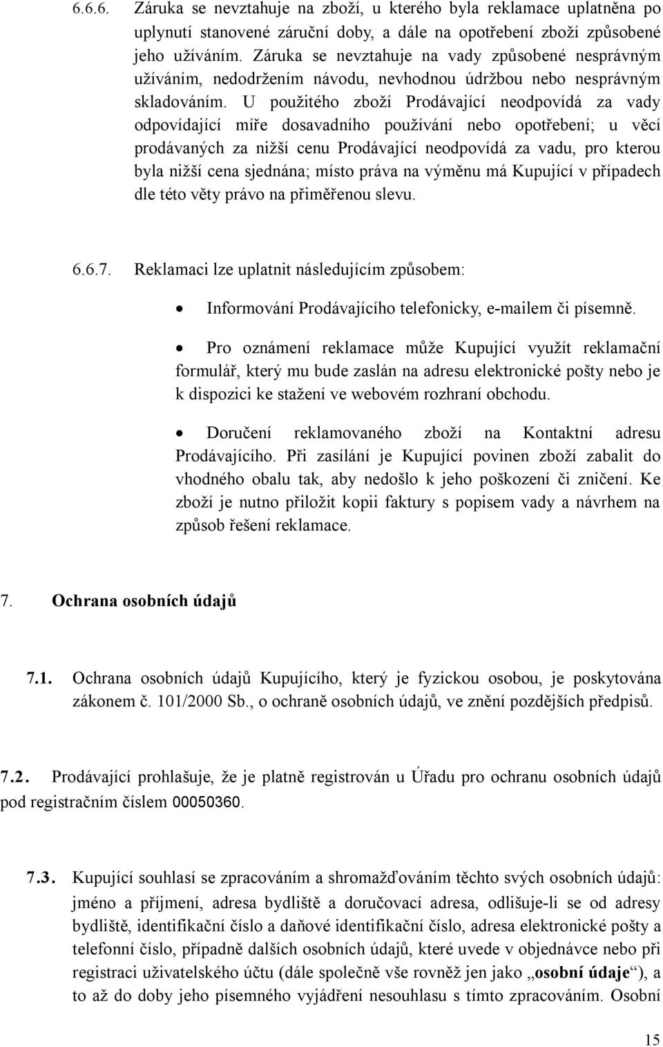 U použitého zboží Prodávající neodpovídá za vady odpovídající míře dosavadního používání nebo opotřebení; u věcí prodávaných za nižší cenu Prodávající neodpovídá za vadu, pro kterou byla nižší cena