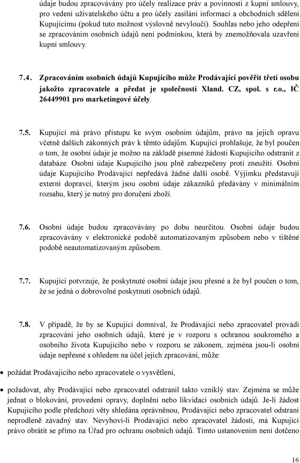 Zpracováním osobních údajů Kupujícího může Prodávající pověřit třetí osobu jakožto zpracovatele a předat je společnosti Xland. CZ, spol. s r.o., IČ 26449901 pro marketingové účely. 7.5.