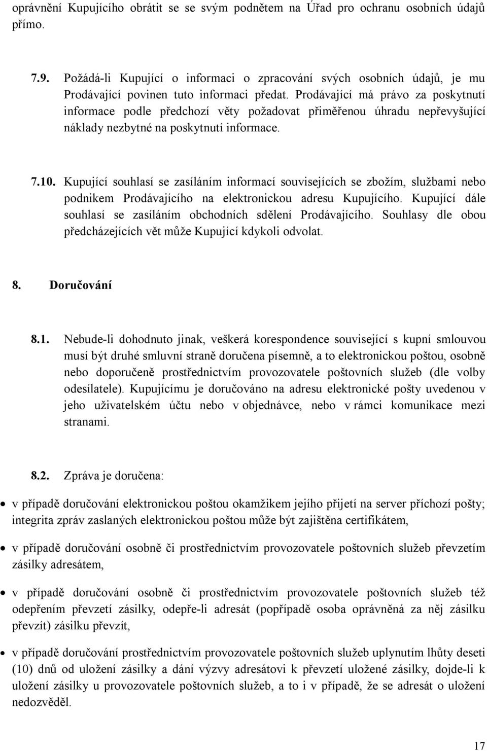 Prodávající má právo za poskytnutí informace podle předchozí věty požadovat přiměřenou úhradu nepřevyšující náklady nezbytné na poskytnutí informace. 7.10.