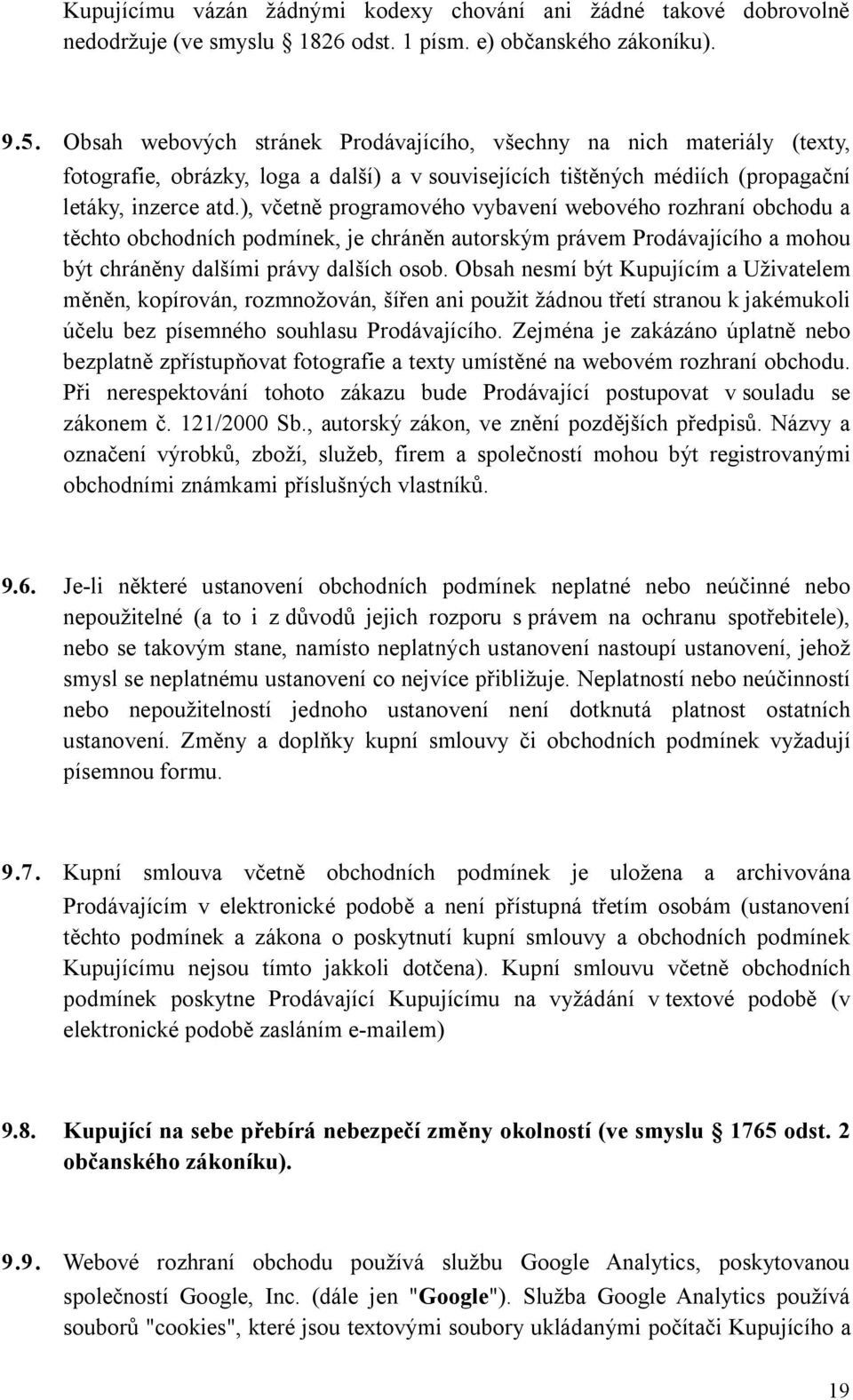 ), včetně programového vybavení webového rozhraní obchodu a těchto obchodních podmínek, je chráněn autorským právem Prodávajícího a mohou být chráněny dalšími právy dalších osob.