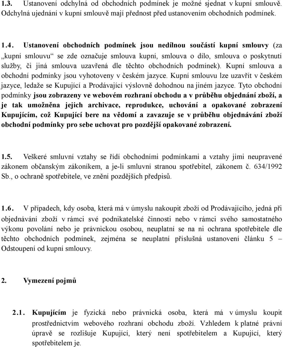 obchodních podmínek). Kupní smlouva a obchodní podmínky jsou vyhotoveny v českém jazyce. Kupní smlouvu lze uzavřít v českém jazyce, ledaže se Kupující a Prodávající výslovně dohodnou na jiném jazyce.