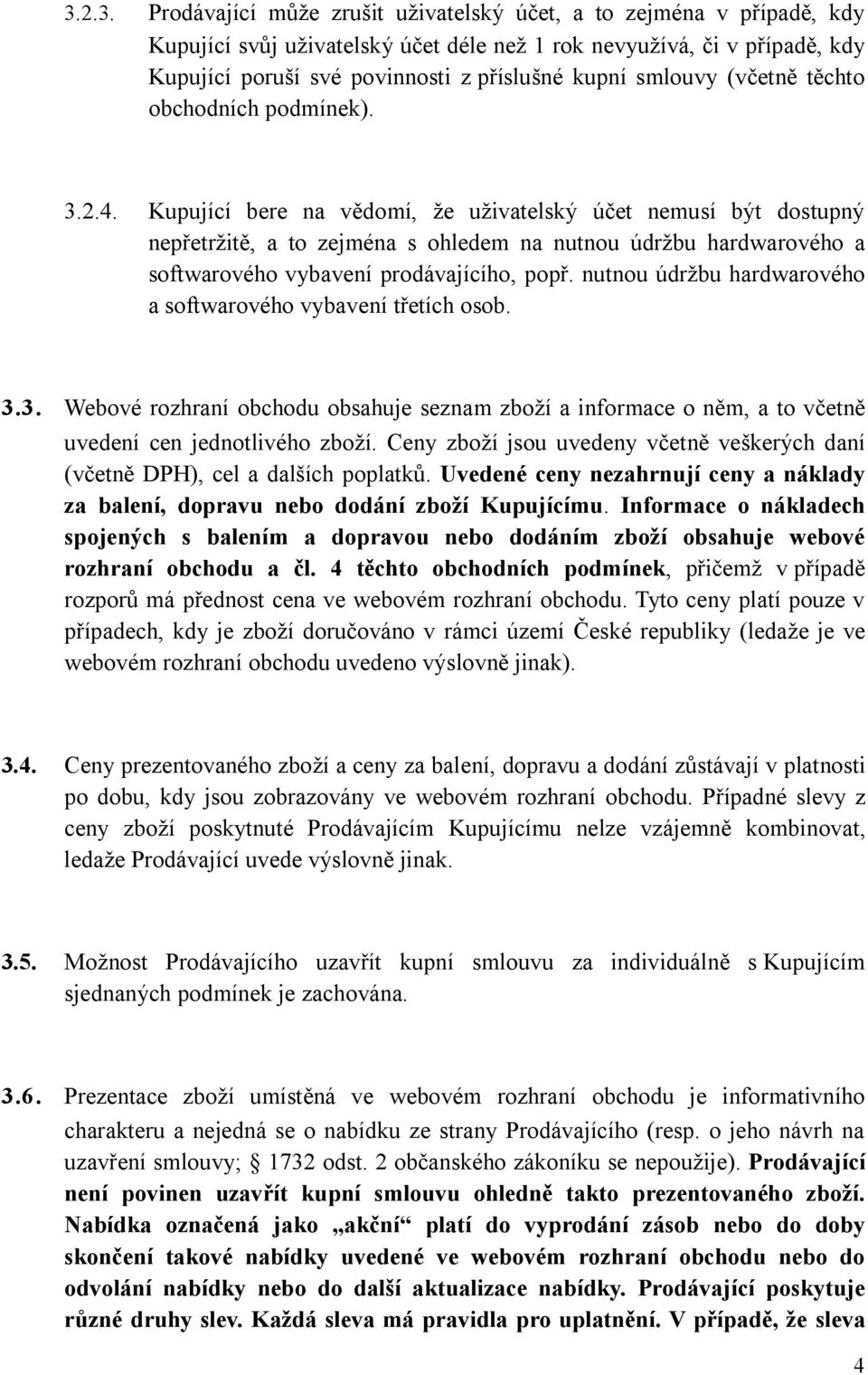 Kupující bere na vědomí, že uživatelský účet nemusí být dostupný nepřetržitě, a to zejména s ohledem na nutnou údržbu hardwarového a softwarového vybavení prodávajícího, popř.