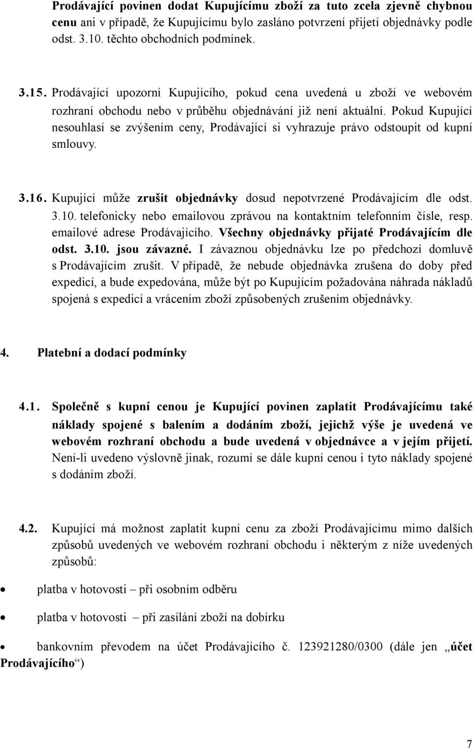 Pokud Kupující nesouhlasí se zvýšením ceny, Prodávající si vyhrazuje právo odstoupit od kupní smlouvy. 3.16. Kupující může zrušit objednávky dosud nepotvrzené Prodávajícím dle odst. 3.10.