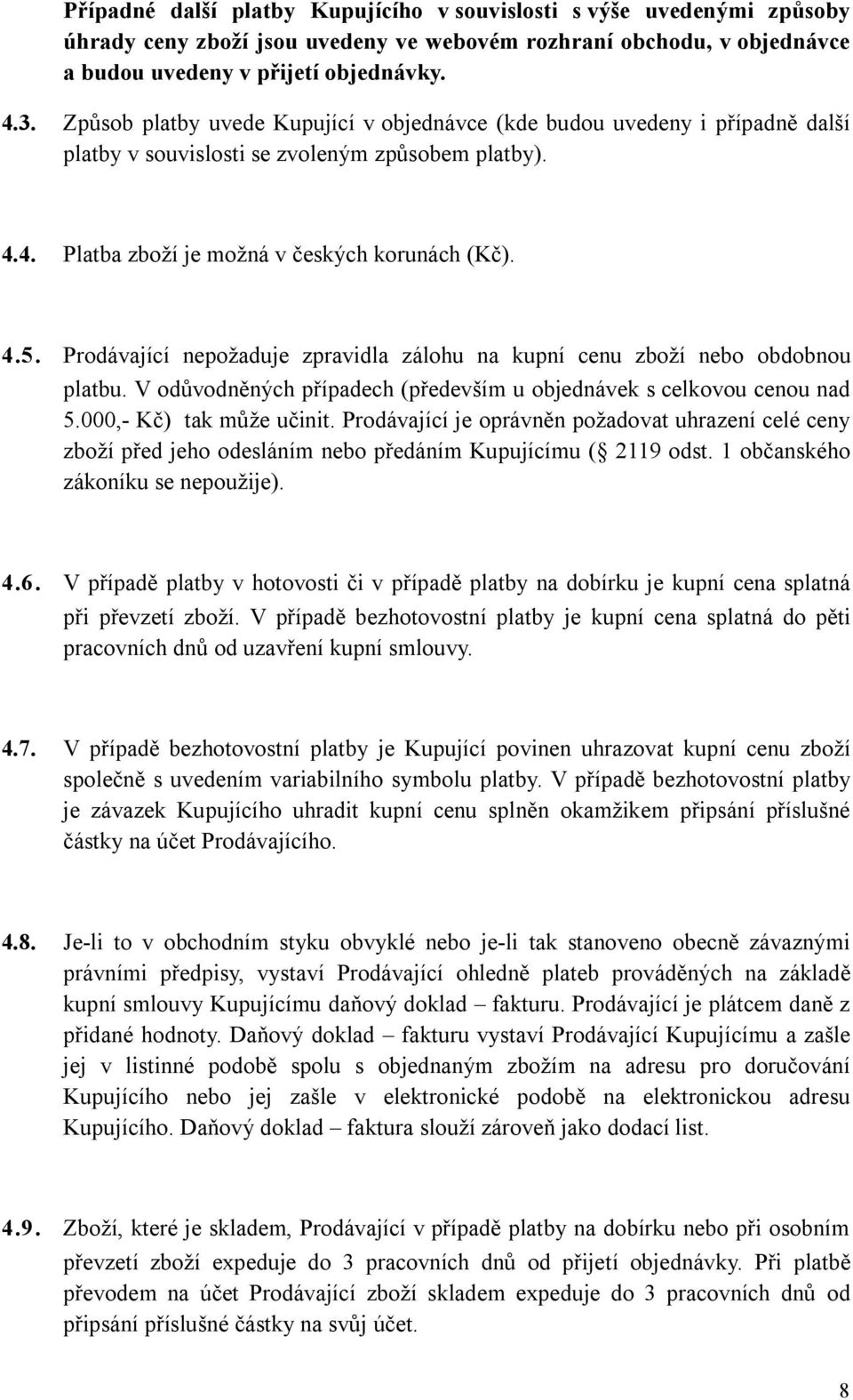 Prodávající nepožaduje zpravidla zálohu na kupní cenu zboží nebo obdobnou platbu. V odůvodněných případech (především u objednávek s celkovou cenou nad 5.000,- Kč) tak může učinit.