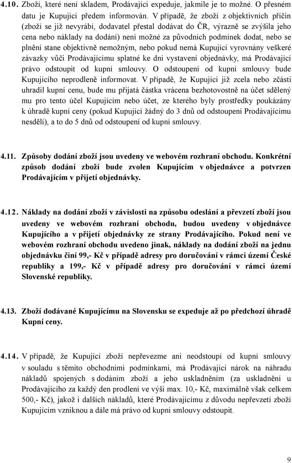 plnění stane objektivně nemožným, nebo pokud nemá Kupující vyrovnány veškeré závazky vůči Prodávajícímu splatné ke dni vystavení objednávky, má Prodávající právo odstoupit od kupní smlouvy.