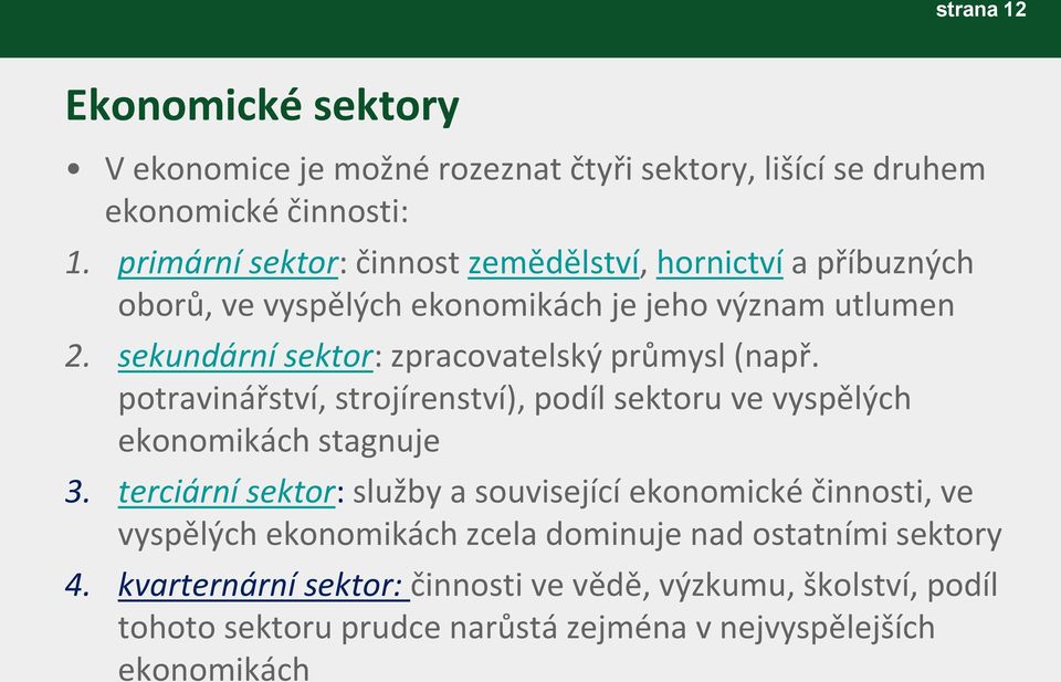 sekundární sektor: zpracovatelský průmysl (např. potravinářství, strojírenství), podíl sektoru ve vyspělých ekonomikách stagnuje 3.