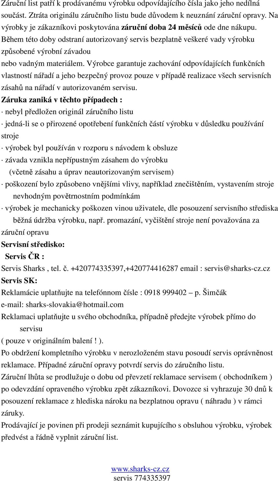 Během této doby odstraní autorizovaný servis bezplatně veškeré vady výrobku způsobené výrobní závadou nebo vadným materiálem.