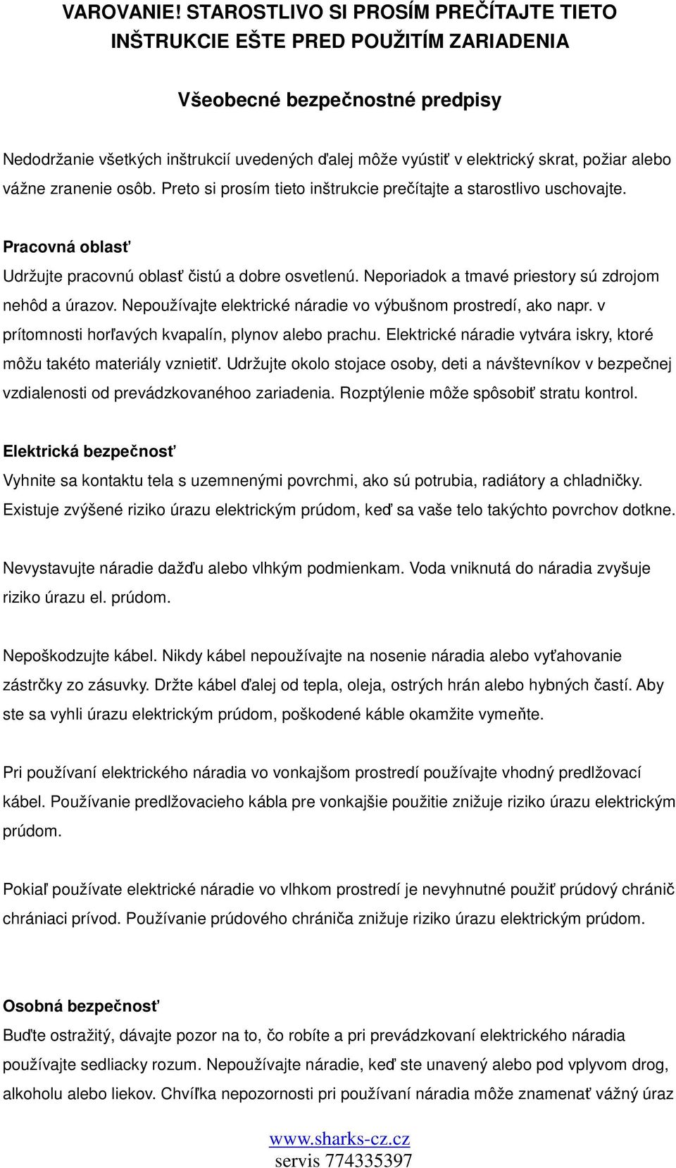 alebo vážne zranenie osôb. Preto si prosím tieto inštrukcie prečítajte a starostlivo uschovajte. Pracovná oblasť Udržujte pracovnú oblasť čistú a dobre osvetlenú.