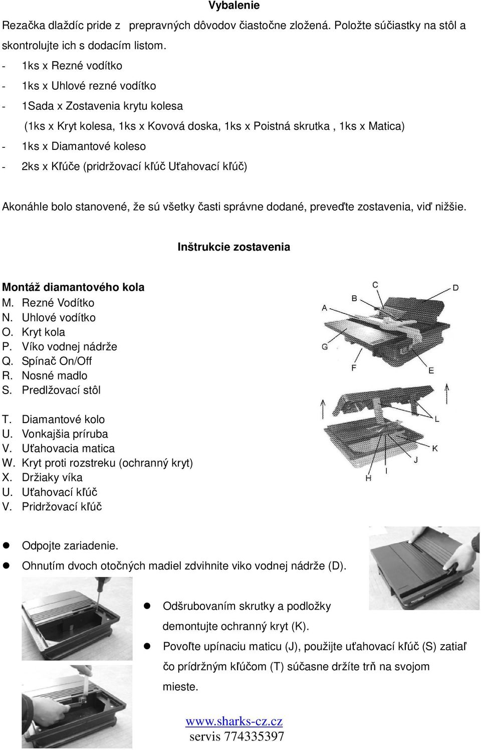 Kľúče (pridržovací kľúč Uťahovací kľúč) Akonáhle bolo stanovené, že sú všetky časti správne dodané, preveďte zostavenia, viď nižšie. Inštrukcie zostavenia Montáž diamantového kola M. Rezné Vodítko N.