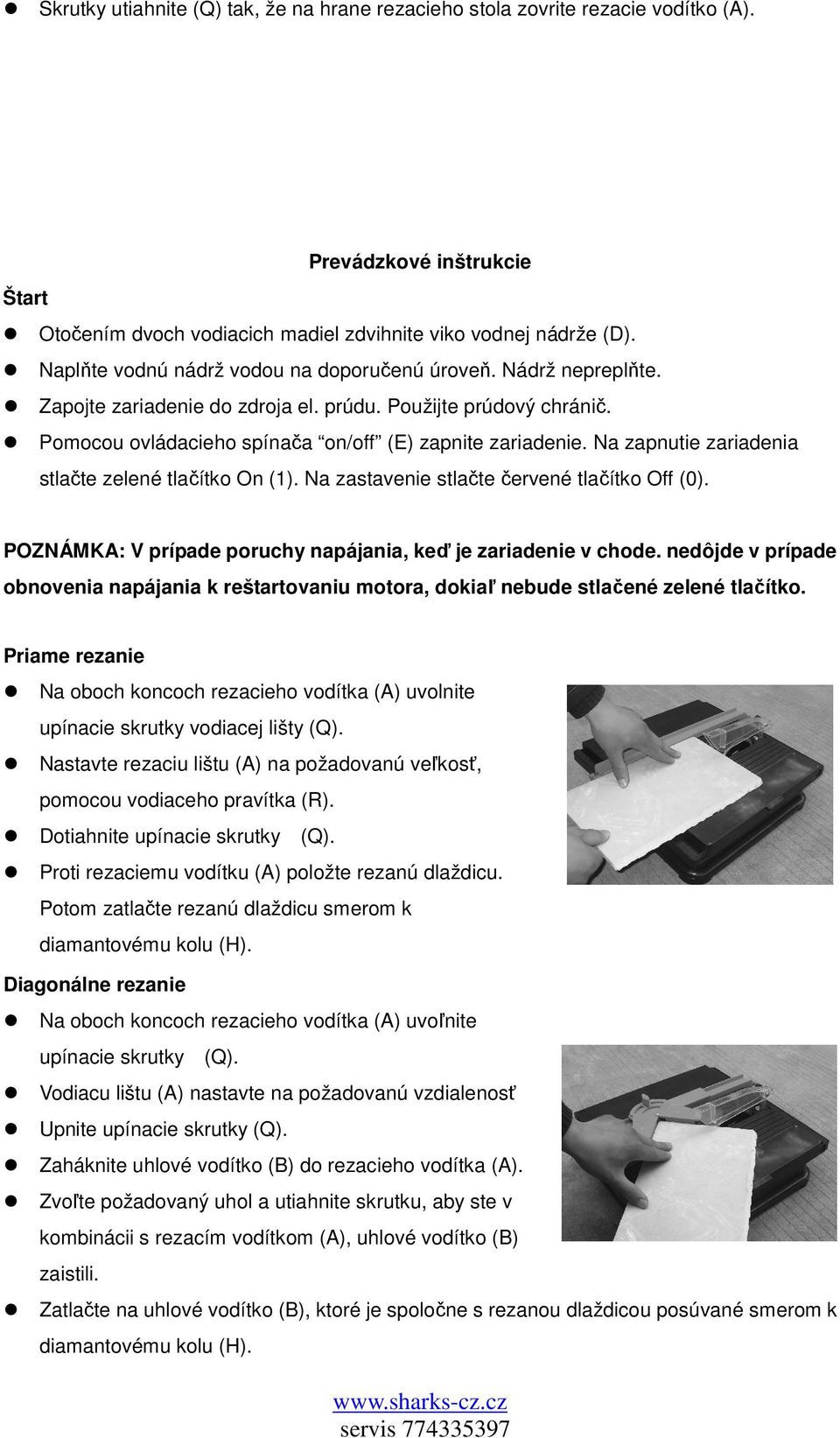 Na zapnutie zariadenia stlačte zelené tlačítko On (1). Na zastavenie stlačte červené tlačítko Off (0). POZNÁMKA: V prípade poruchy napájania, keď je zariadenie v chode.