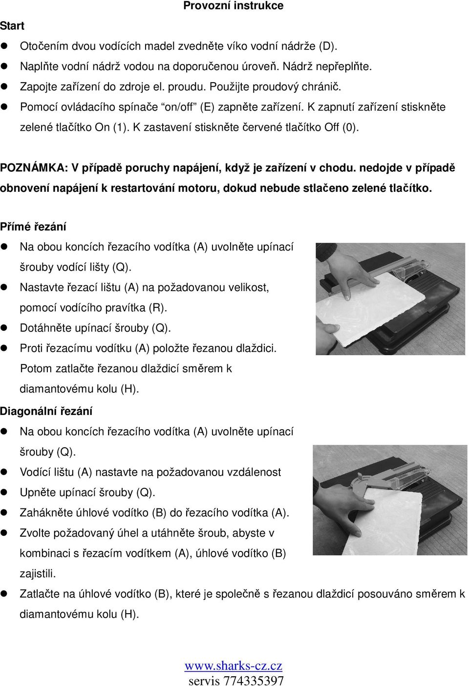 POZNÁMKA: V případě poruchy napájení, když je zařízení v chodu. nedojde v případě obnovení napájení k restartování motoru, dokud nebude stlačeno zelené tlačítko.