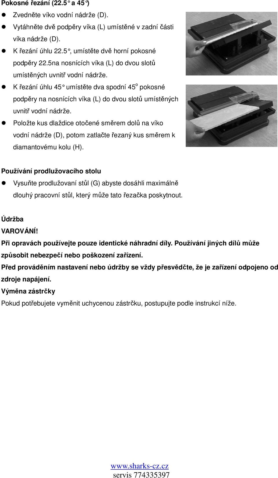 Položte kus dlaždice otočené směrem dolů na víko vodní nádrže (D), potom zatlačte řezaný kus směrem k diamantovému kolu (H).