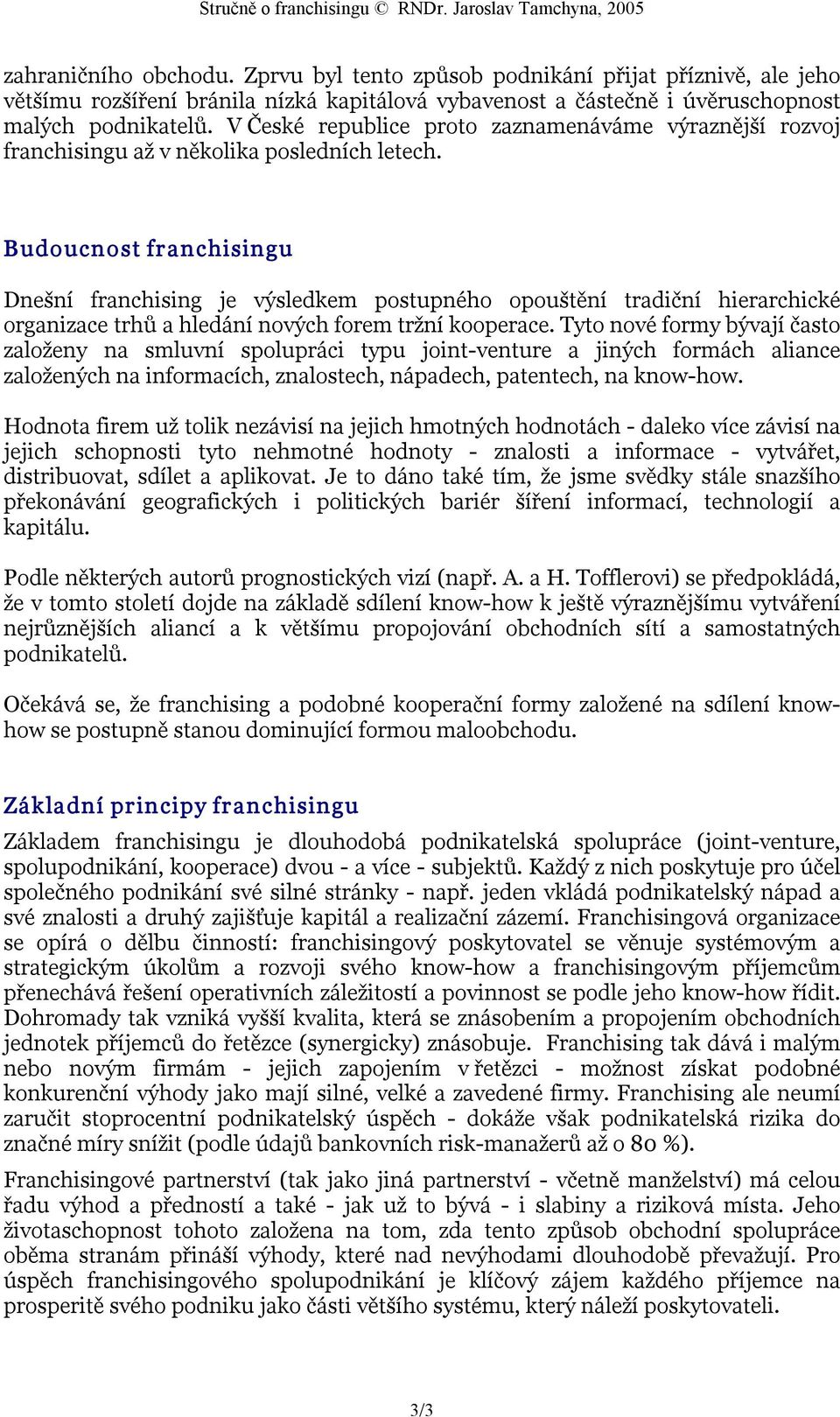 Budoucnost franchisingu Dnešní franchising je výsledkem postupného opouštění tradiční hierarchické organizace trhů a hledání nových forem tržní kooperace.