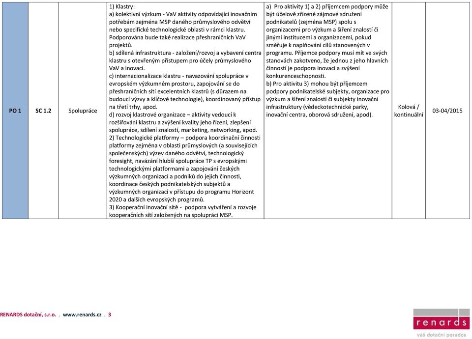 c) internacionalizace klastru - navazování spolupráce v evropském výzkumném prostoru, zapojování se do přeshraničních sítí excelentních klastrů (s důrazem na budoucí výzvy a klíčové technologie),