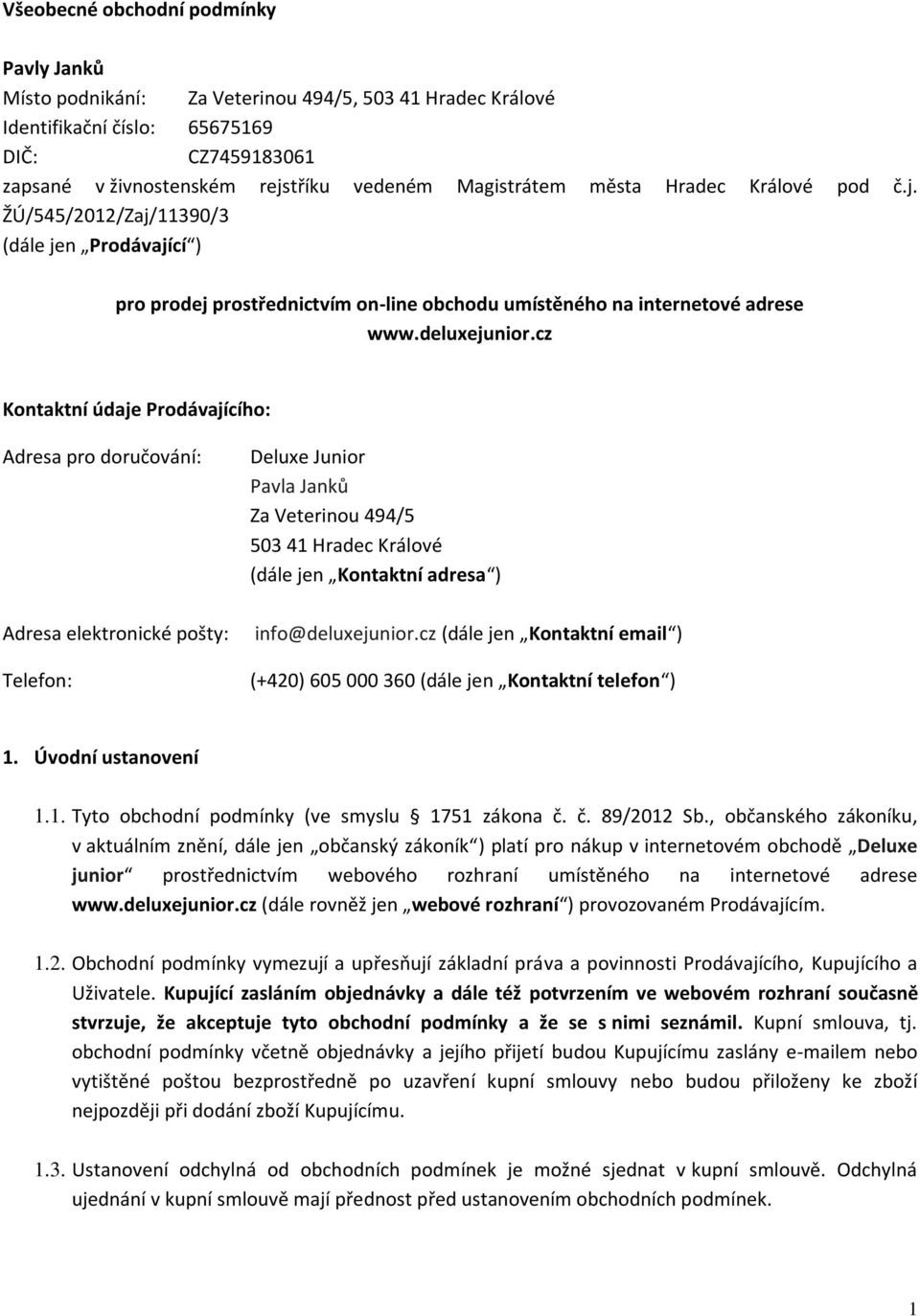 cz Kontaktní údaje Prodávajícího: Adresa pro doručování: Deluxe Junior Pavla Janků Za Veterinou 494/5 503 41 Hradec Králové (dále jen Kontaktní adresa ) Adresa elektronické pošty: Telefon: