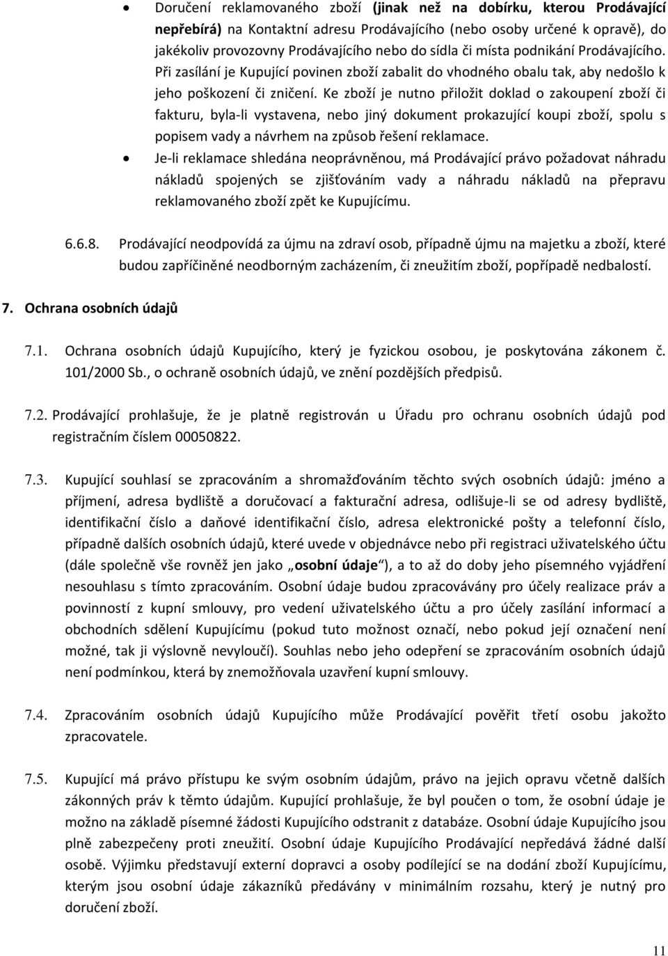 Ke zboží je nutno přiložit doklad o zakoupení zboží či fakturu, byla-li vystavena, nebo jiný dokument prokazující koupi zboží, spolu s popisem vady a návrhem na způsob řešení reklamace.