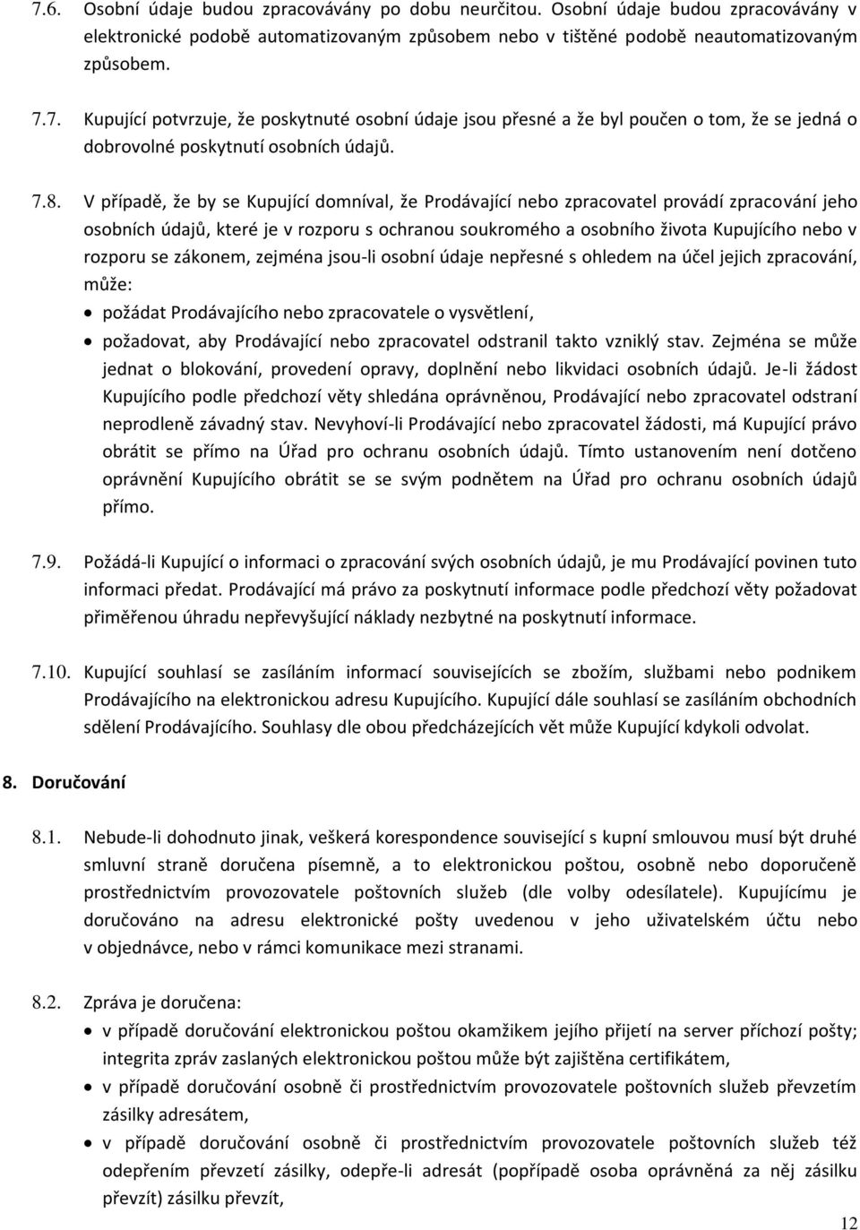 rozporu se zákonem, zejména jsou-li osobní údaje nepřesné s ohledem na účel jejich zpracování, může: požádat Prodávajícího nebo zpracovatele o vysvětlení, požadovat, aby Prodávající nebo zpracovatel