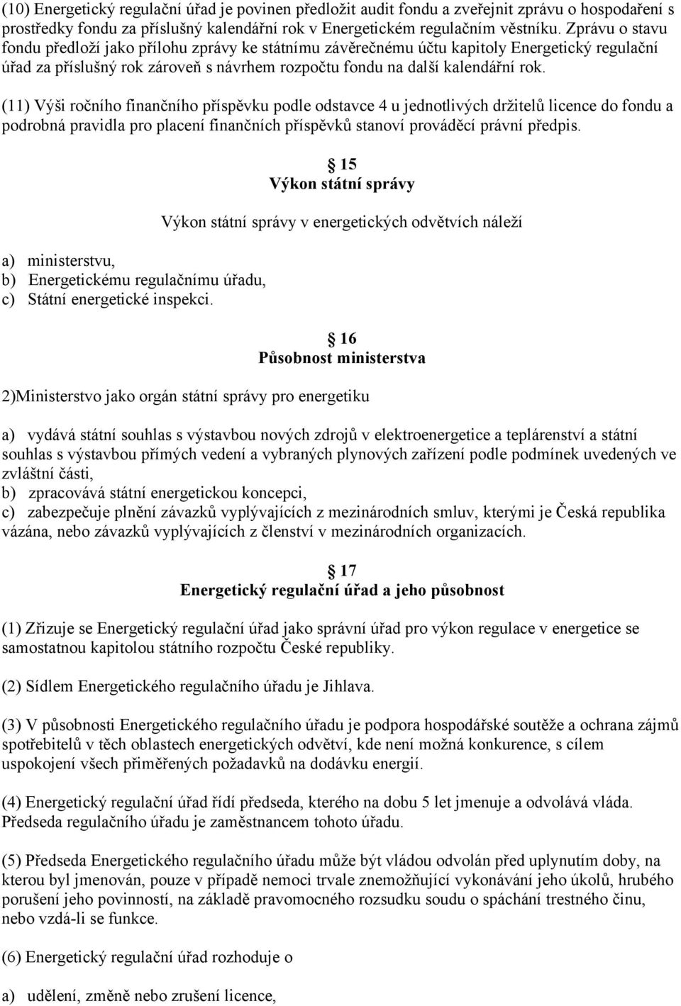 (11) Výši ročního finančního příspěvku podle odstavce 4 u jednotlivých držitelů licence do fondu a podrobná pravidla pro placení finančních příspěvků stanoví prováděcí právní předpis.