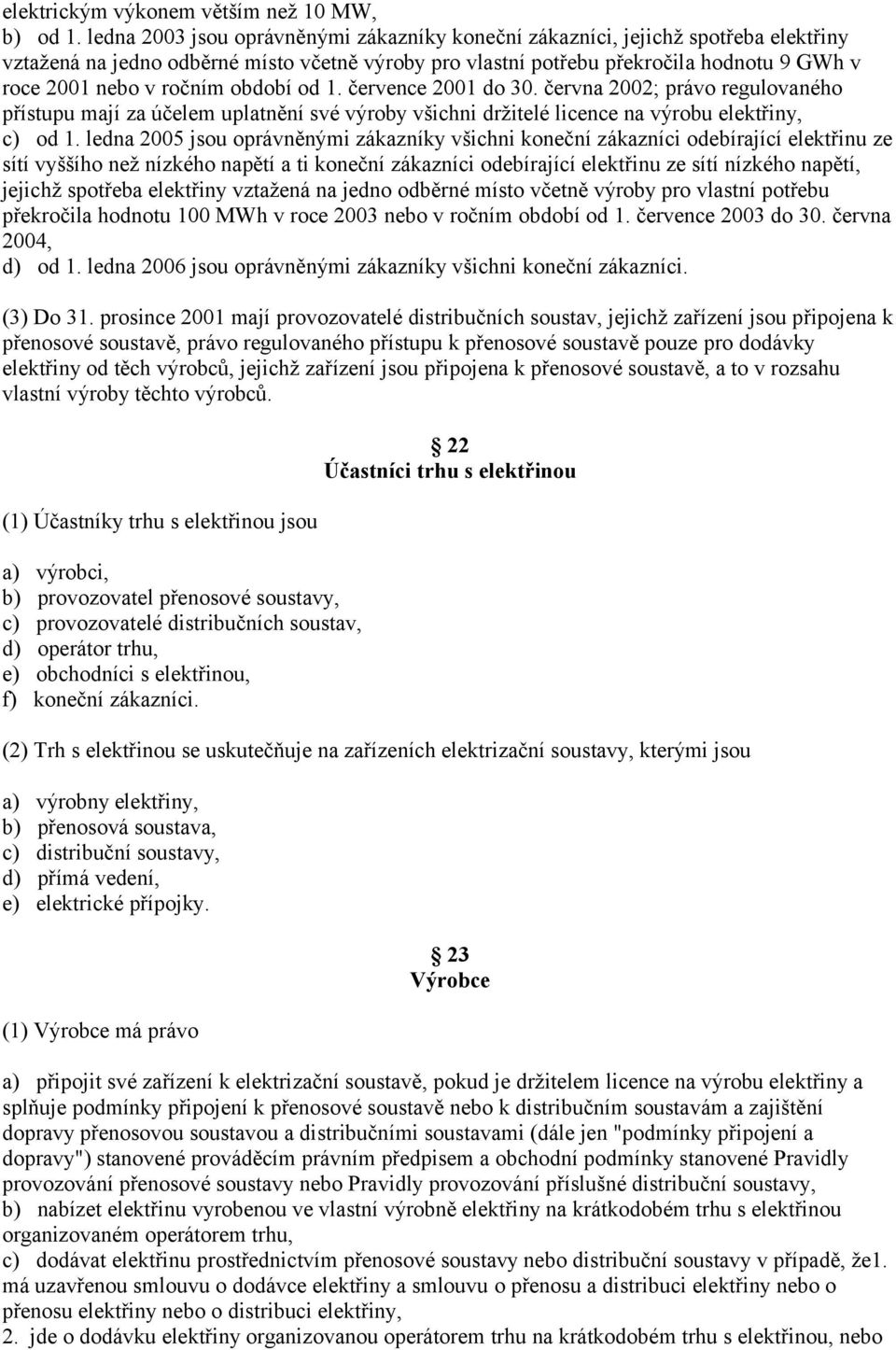 ročním období od 1. července 2001 do 30. června 2002; právo regulovaného přístupu mají za účelem uplatnění své výroby všichni držitelé licence na výrobu elektřiny, c) od 1.