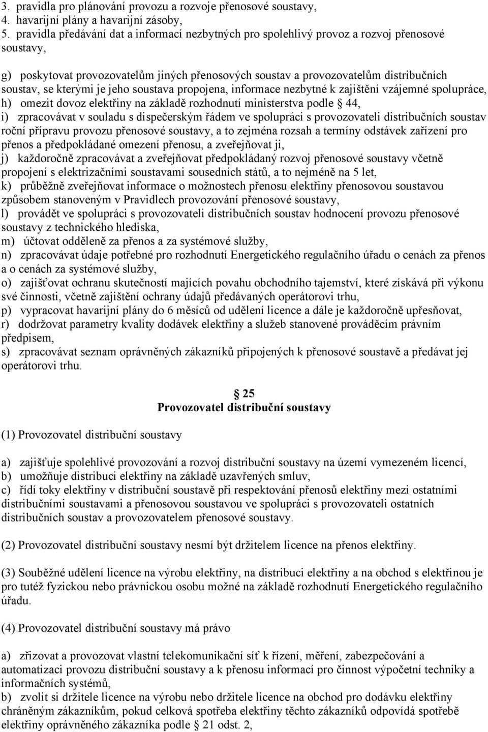 kterými je jeho soustava propojena, informace nezbytné k zajištění vzájemné spolupráce, h) omezit dovoz elektřiny na základě rozhodnutí ministerstva podle 44, i) zpracovávat v souladu s dispečerským