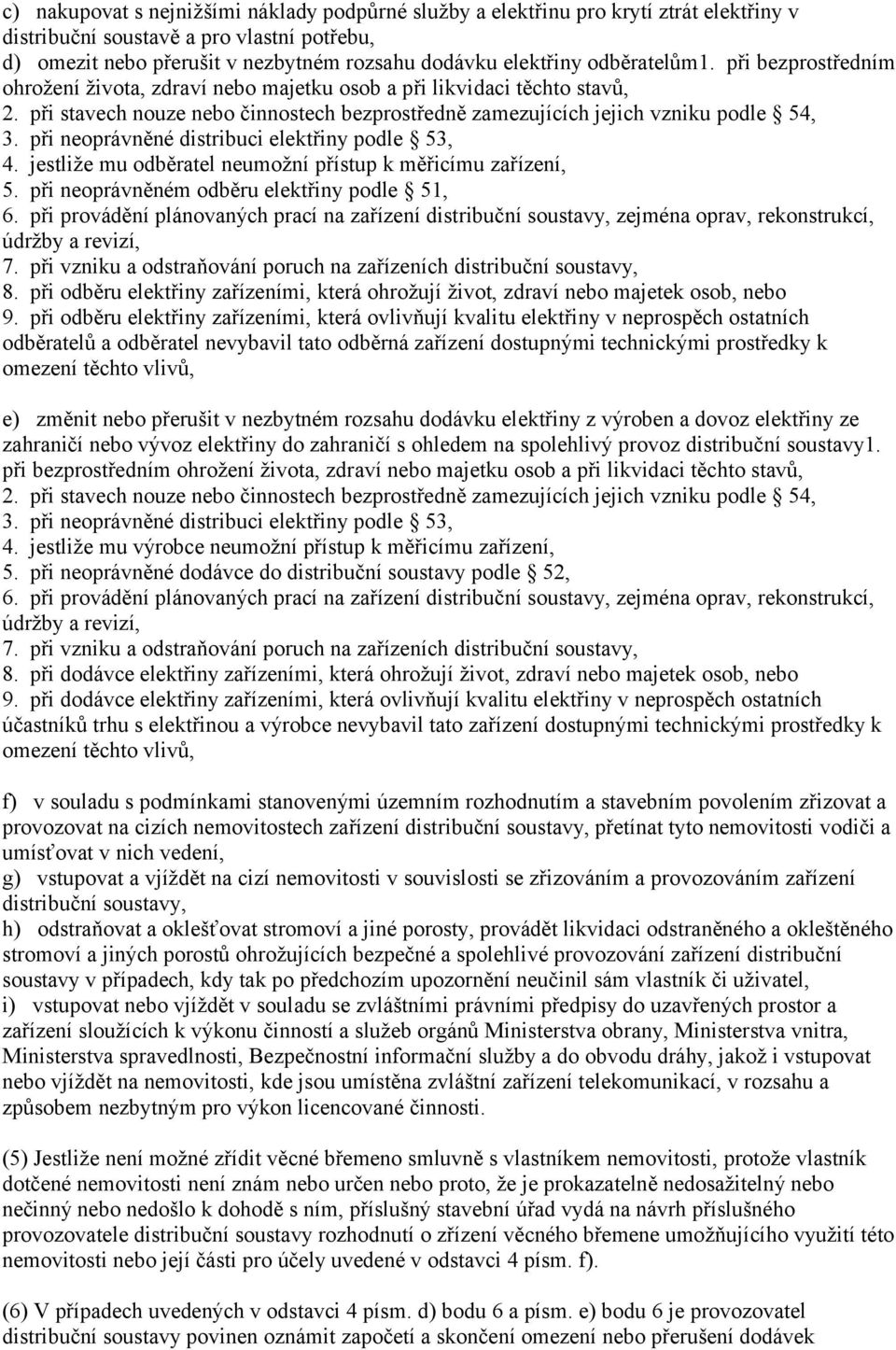 při neoprávněné distribuci elektřiny podle 53, 4. jestliže mu odběratel neumožní přístup k měřicímu zařízení, 5. při neoprávněném odběru elektřiny podle 51, 6.