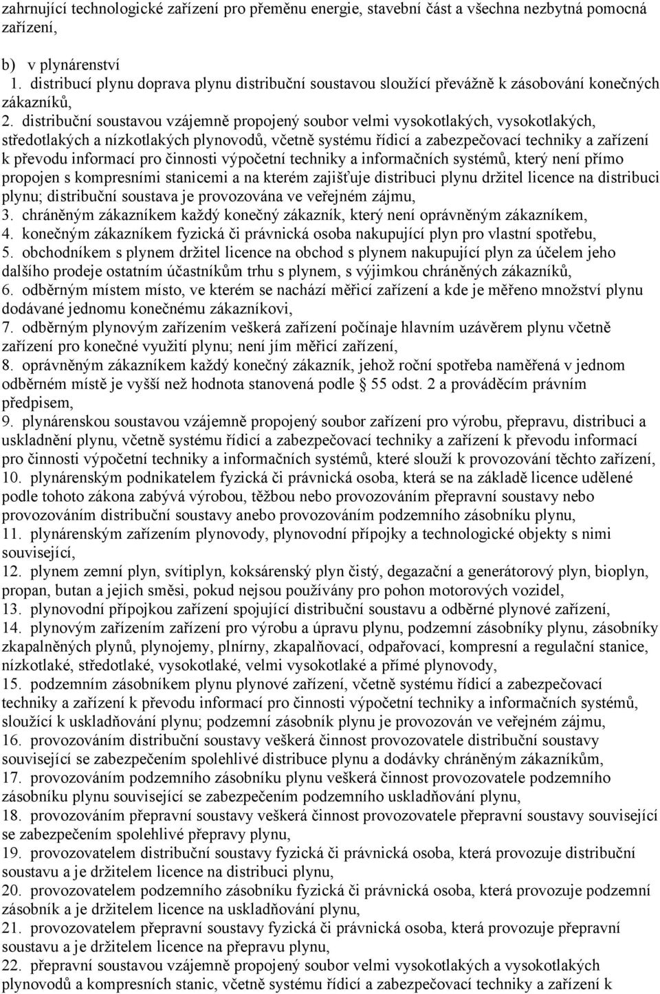 distribuční soustavou vzájemně propojený soubor velmi vysokotlakých, vysokotlakých, středotlakých a nízkotlakých plynovodů, včetně systému řídicí a zabezpečovací techniky a zařízení k převodu