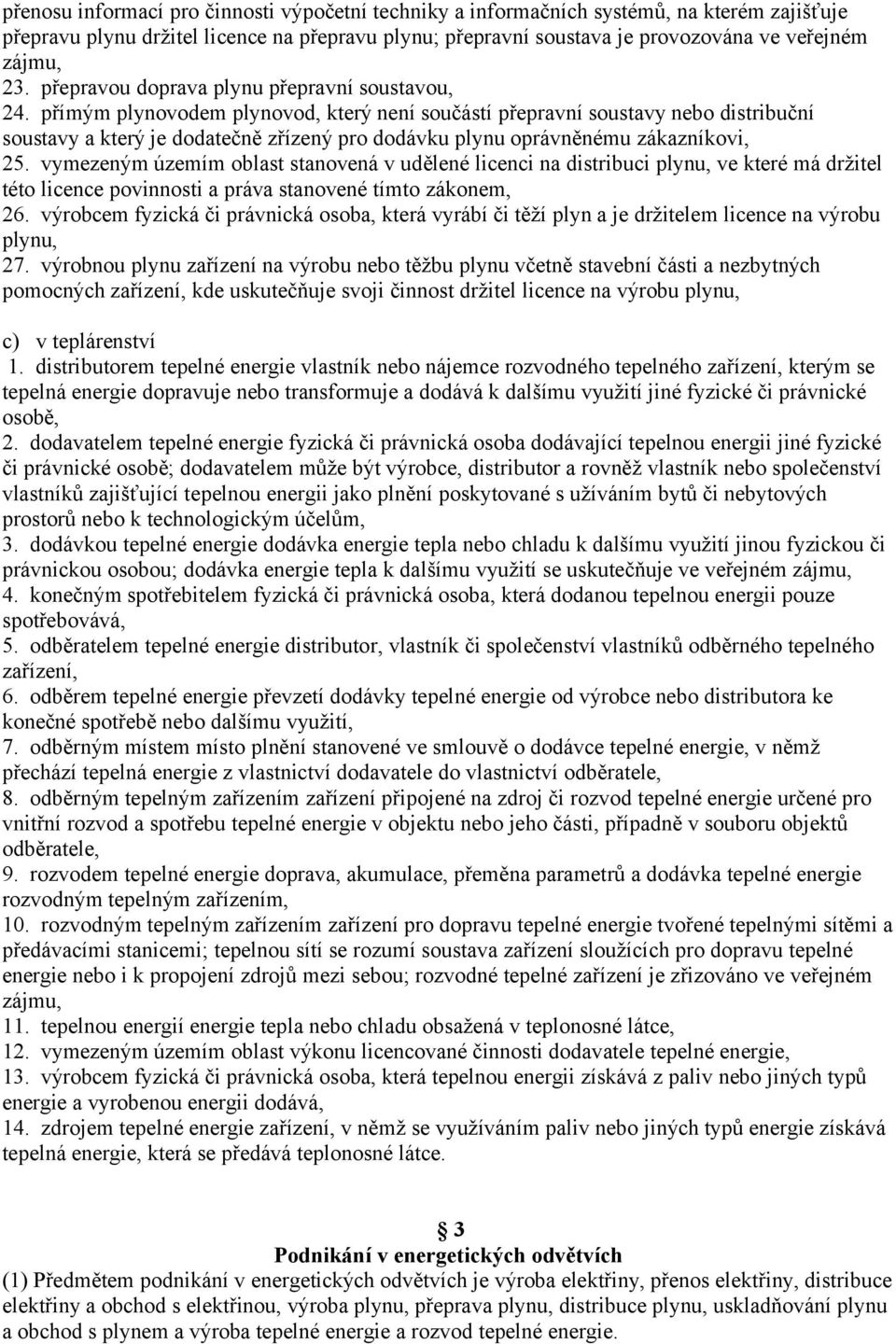 přímým plynovodem plynovod, který není součástí přepravní soustavy nebo distribuční soustavy a který je dodatečně zřízený pro dodávku plynu oprávněnému zákazníkovi, 25.