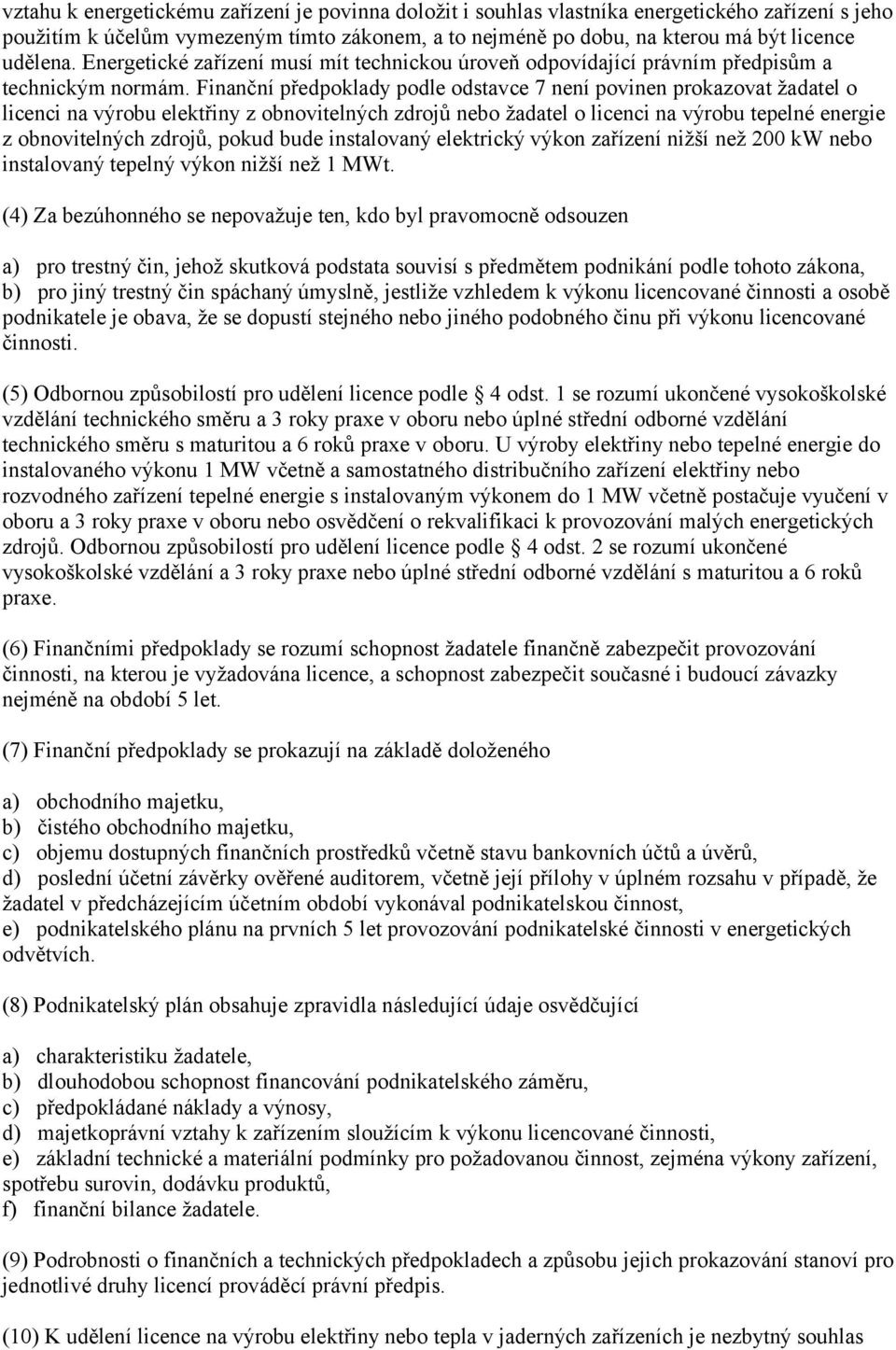 Finanční předpoklady podle odstavce 7 není povinen prokazovat žadatel o licenci na výrobu elektřiny z obnovitelných zdrojů nebo žadatel o licenci na výrobu tepelné energie z obnovitelných zdrojů,