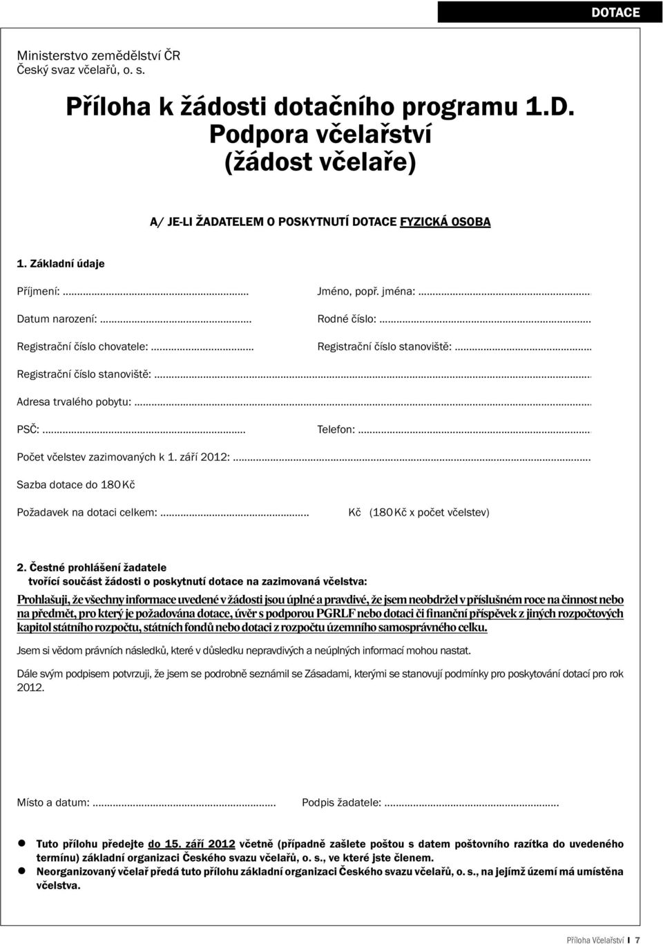 ....... PSČ:....... Telefon:...... Počet včelstev zazimovaných k 1. září 2012:...... Sazba dotace do 180 Kč Požadavek na dotaci celkem:..... Kč (180 Kč x počet včelstev) 2.