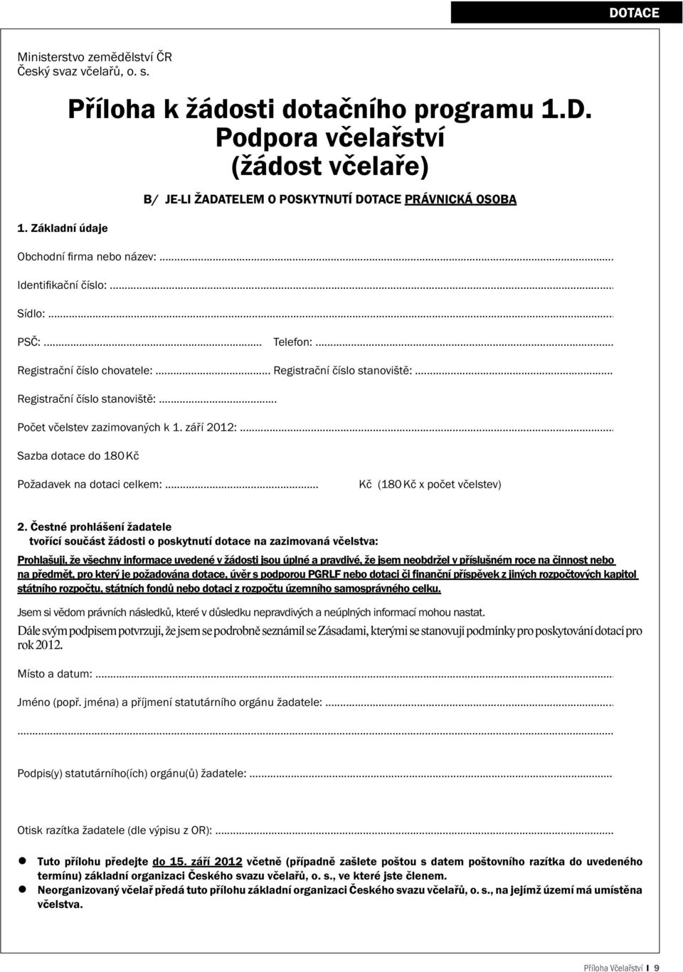 ... Registrační číslo chovatele:... Registrační číslo stanoviště:... Registrační číslo stanoviště:... Počet včelstev zazimovaných k 1. září 2012:..... Sazba dotace do 180 Kč Požadavek na dotaci celkem:.