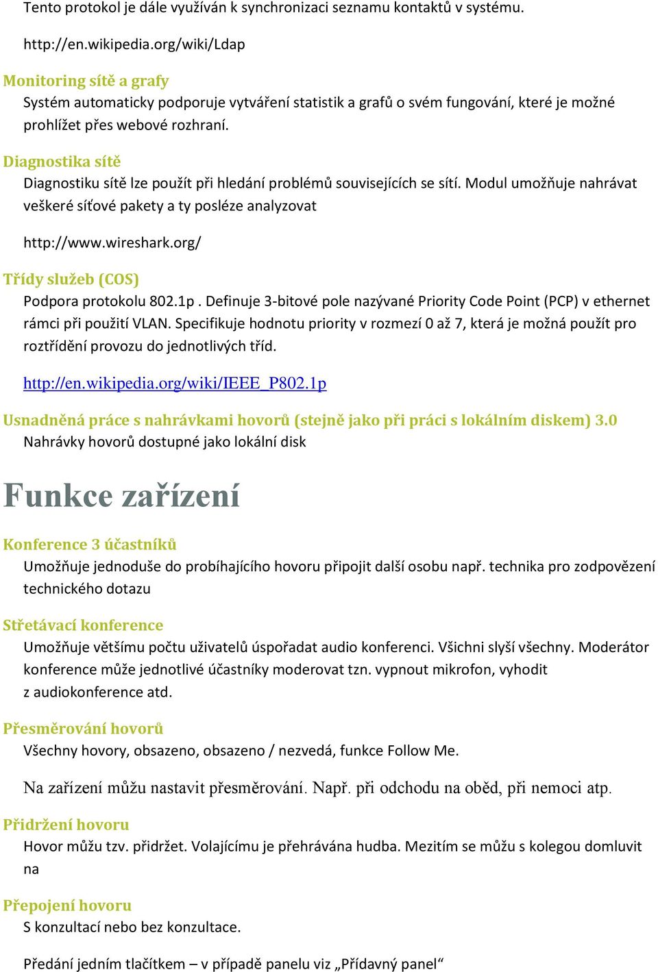 Diagnostika sítě Diagnostiku sítě lze použít při hledání problémů souvisejících se sítí. Modul umožňuje nahrávat veškeré síťové pakety a ty posléze analyzovat http://www.wireshark.