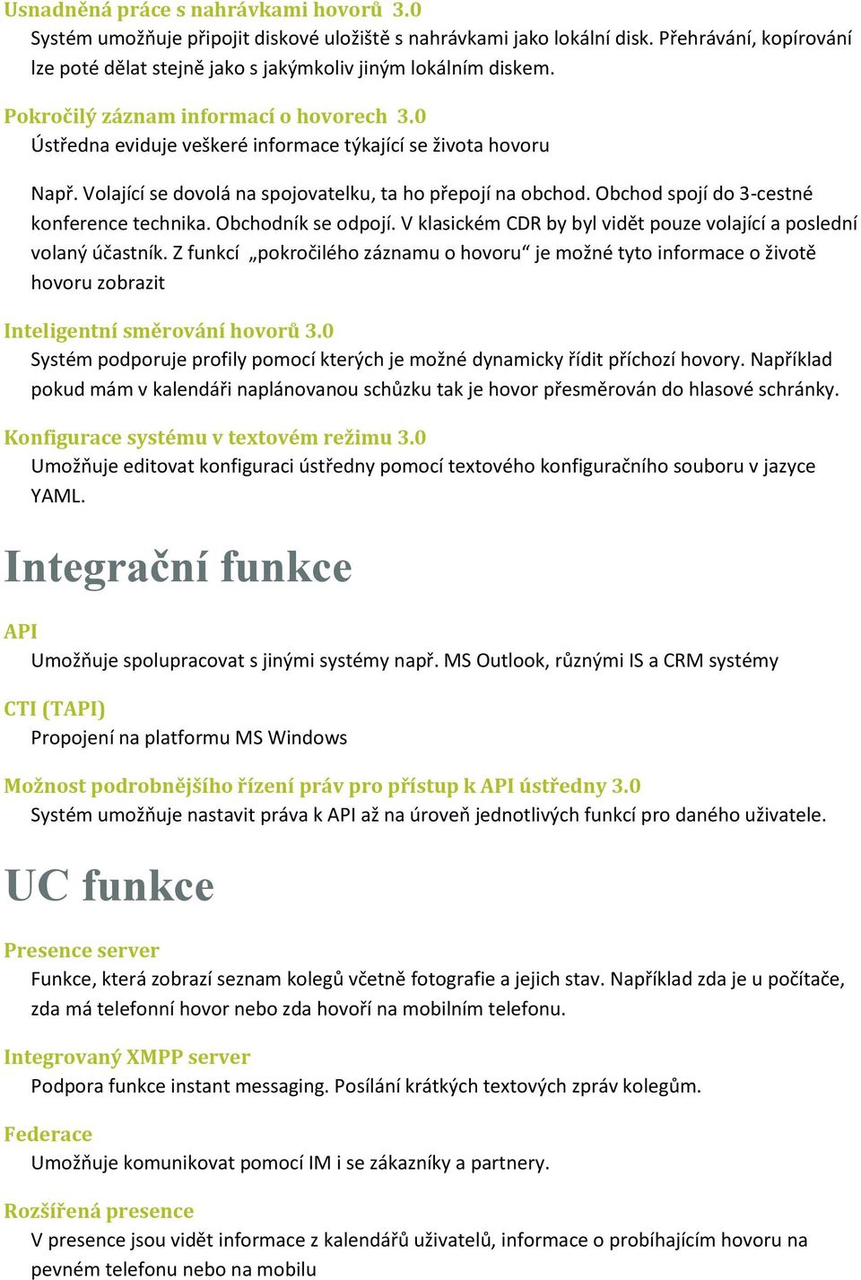 Obchod spojí do 3-cestné konference technika. Obchodník se odpojí. V klasickém CDR by byl vidět pouze volající a poslední volaný účastník.