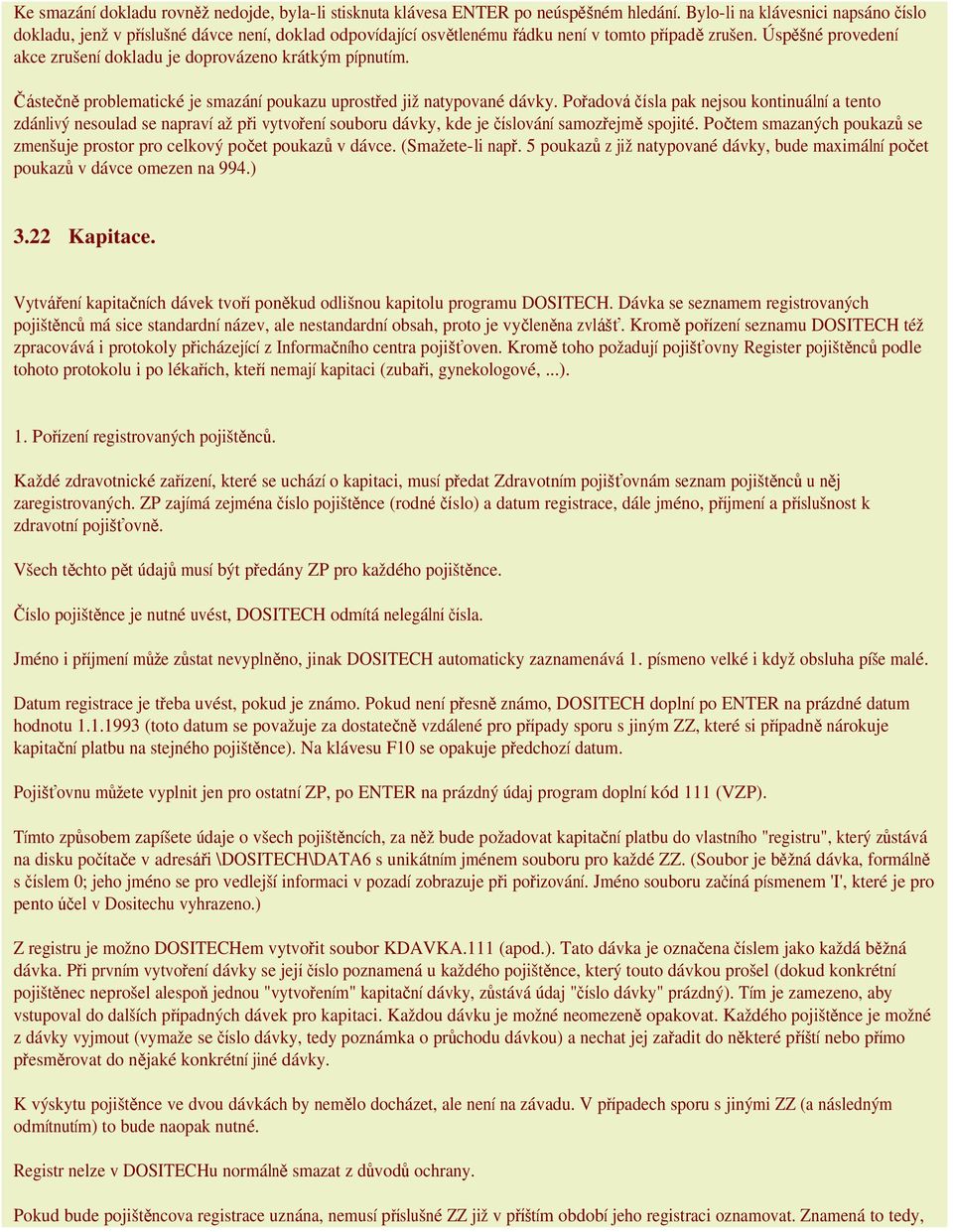 Úspěšné provedení akce zrušení dokladu je doprovázeno krátkým pípnutím. Částečně problematické je smazání poukazu uprostřed již natypované dávky.