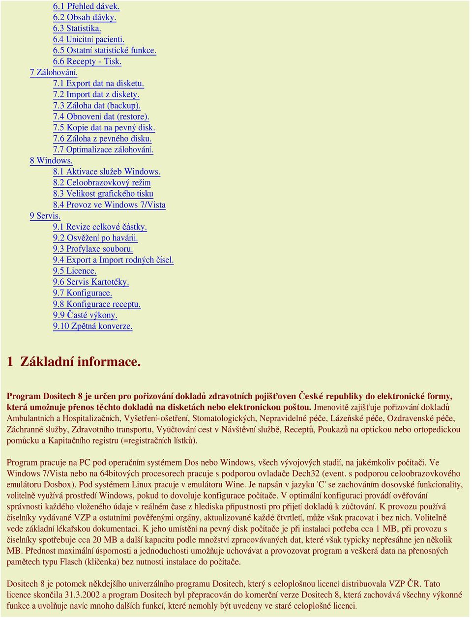 3 Velikost grafického tisku 8.4 Provoz ve Windows 7/Vista 9 Servis. 9.1 Revize celkové částky. 9.2 Osvěžení po havárii. 9.3 Profylaxe souboru. 9.4 Export a Import rodných čísel. 9.5 Licence. 9.6 Servis Kartotéky.