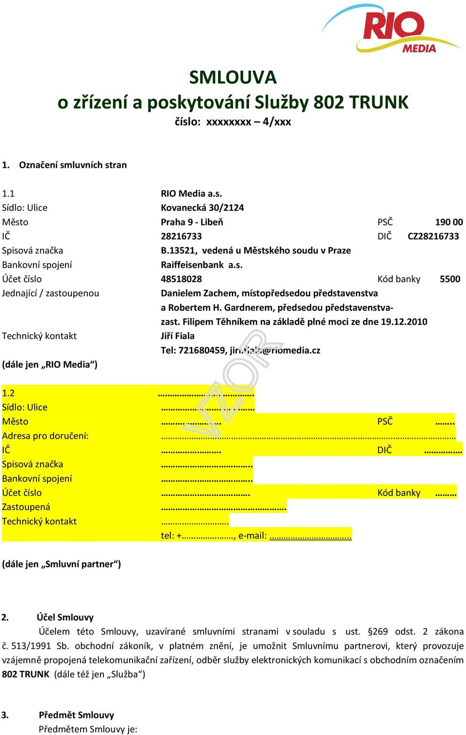 Gardnerem, předsedou představenstvazast. Filipem Těhníkem na základě plné moci ze dne 19.12.2010 Technický kontakt Jiří Fiala Tel: 721680459, jiri.fiala@riomedia.cz (dále jen RIO Media ) 1.2. Sídlo: Ulice Město.