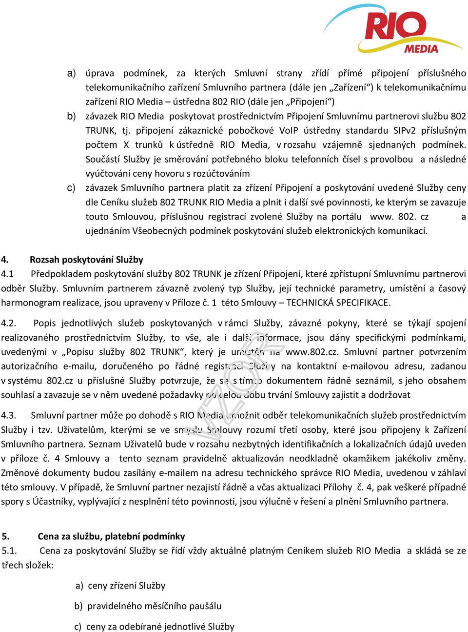 připojení zákaznické pobočkové VoIP ústředny standardu SIPv2 příslušným počtem X trunků k ústředně RIO Media, v rozsahu vzájemně sjednaných podmínek.