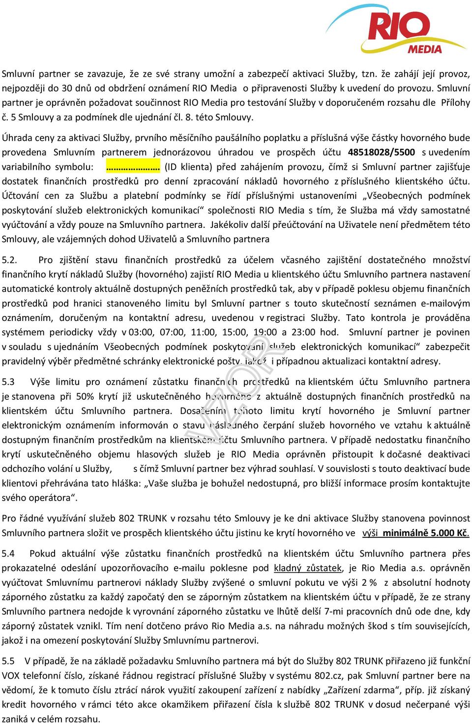 Smluvní partner je oprávněn požadovat součinnost RIO Media pro testování Služby v doporučeném rozsahu dle Přílohy č. 5 Smlouvy a za podmínek dle ujednání čl. 8. této Smlouvy.