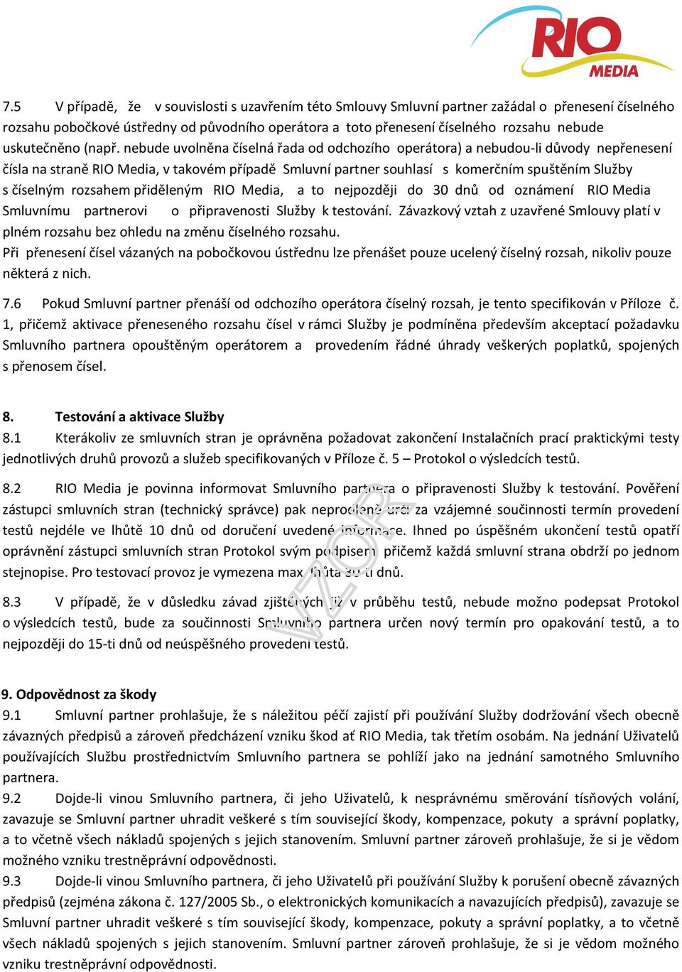 nebude uvolněna číselná řada od odchozího operátora) a nebudou-li důvody nepřenesení čísla na straně RIO Media, v takovém případě Smluvní partner souhlasí s komerčním spuštěním Služby s číselným