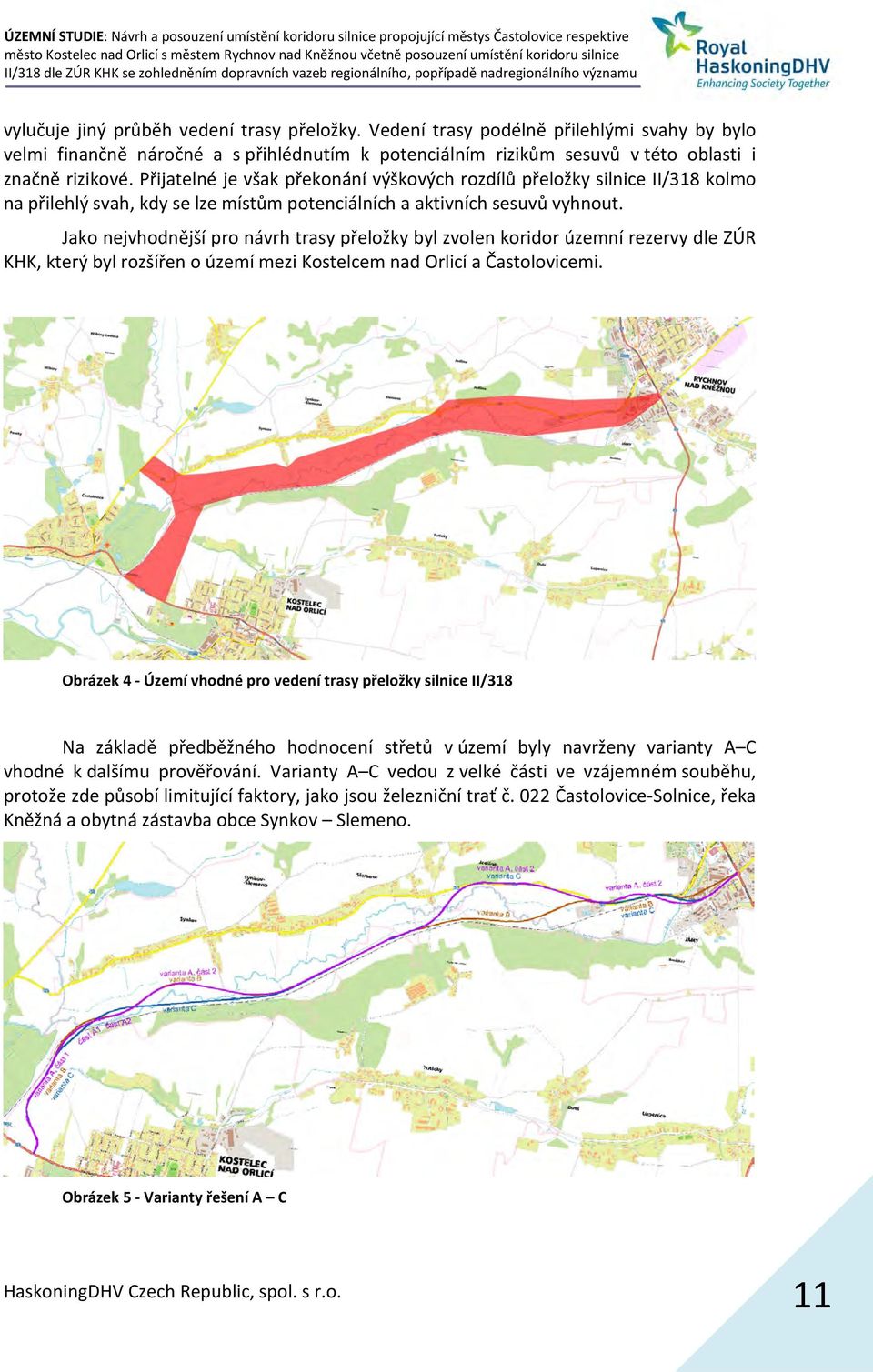 Jako nejvhodnější pro návrh trasy přeložky byl zvolen koridor územní rezervy dle ZÚR KHK, který byl rozšířen o území mezi Kostelcem nad Orlicí a Častolovicemi.