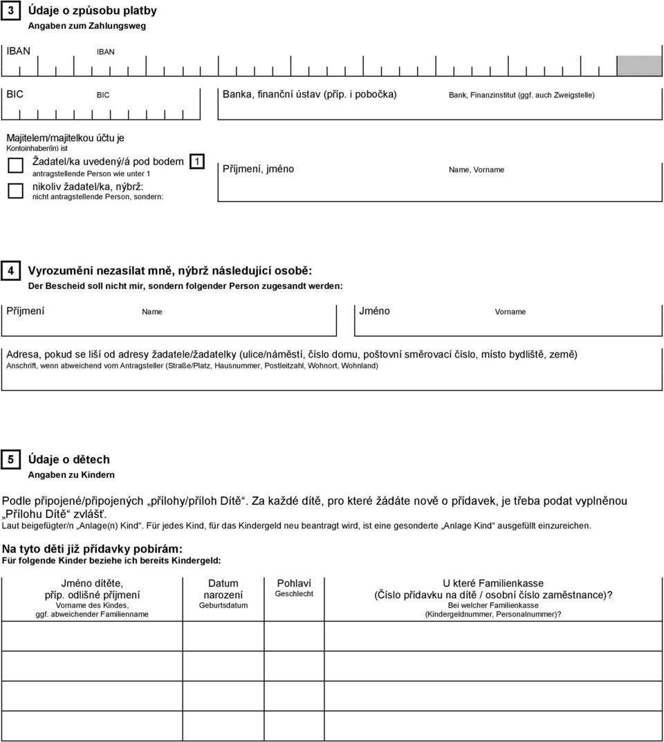 antragstellende Person, sondern: 4 Vyrozumění nezasílat mně, nýbrž následující osobě: Der Bescheid soll nicht mir, sondern folgender Person zugesandt werden: Příjmení Name Jméno Vorname Adresa, pokud