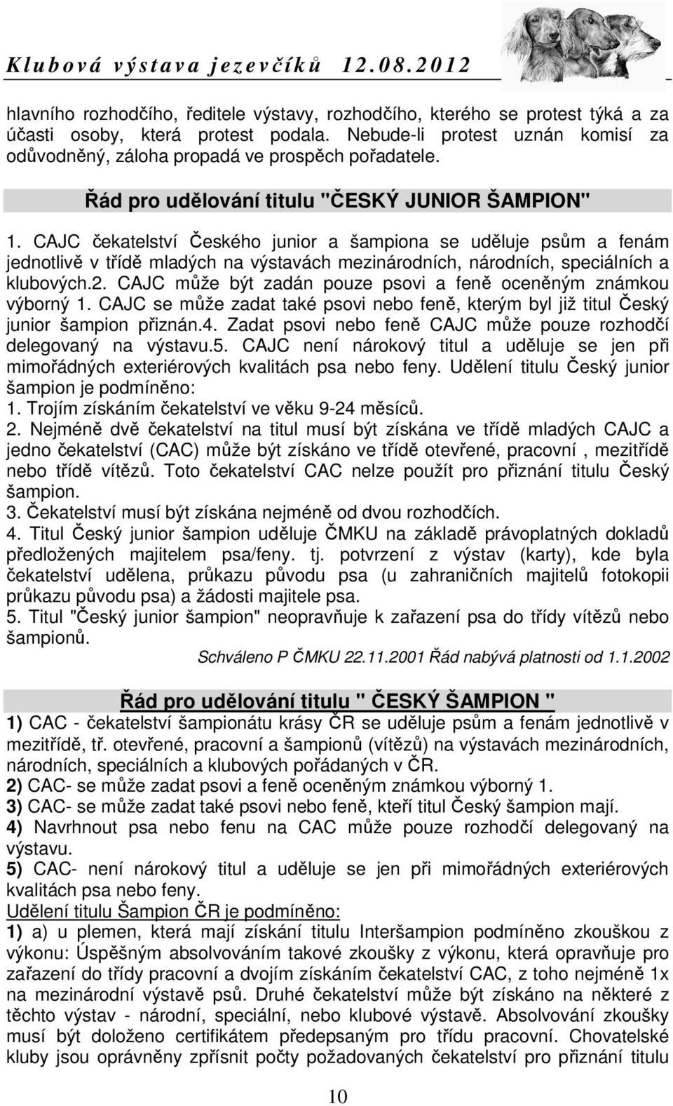 CAJC čekatelství Českého junior a šampiona se uděluje psům a fenám jednotlivě v třídě mladých na výstavách mezinárodních, národních, speciálních a klubových.2.