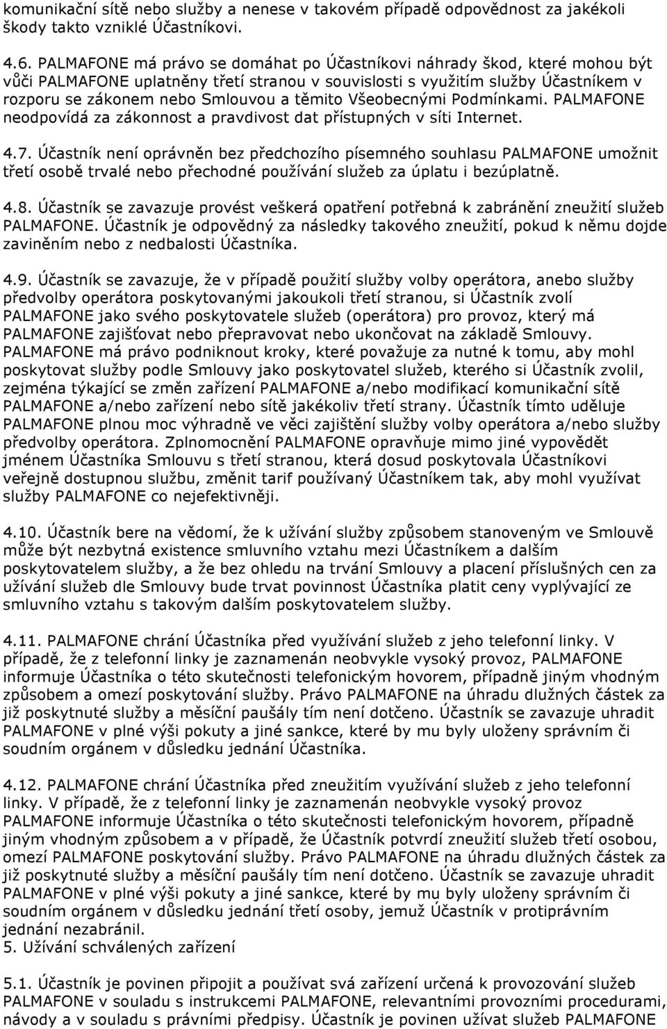 těmito Všeobecnými Podmínkami. PALMAFONE neodpovídá za zákonnost a pravdivost dat přístupných v síti Internet. 4.7.