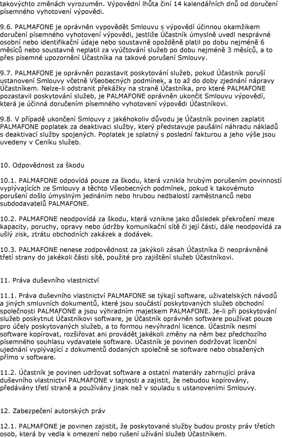 opožděně platil po dobu nejméně 6 měsíců nebo soustavně neplatil za vyúčtování služeb po dobu nejméně 3 měsíců, a to přes písemné upozornění Účastníka na takové porušení Smlouvy. 9.7.